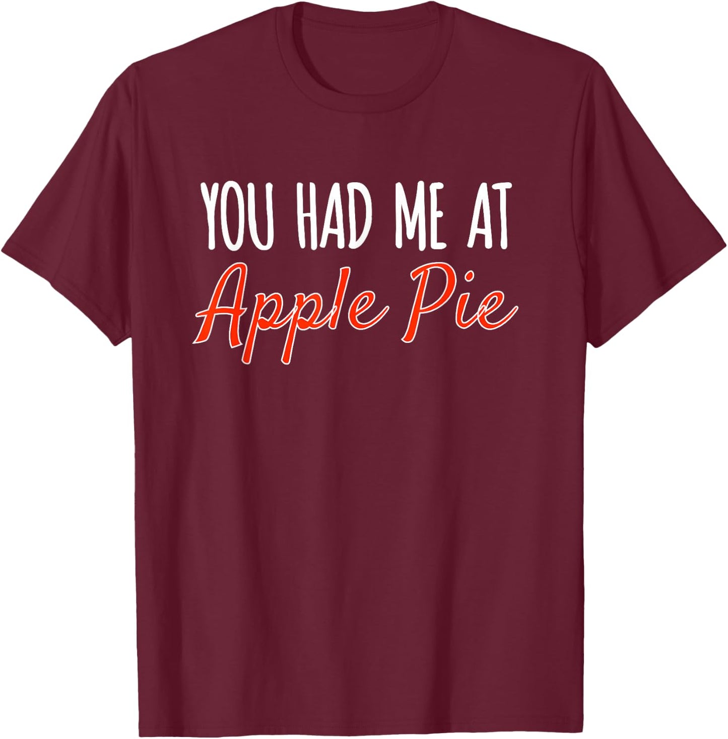 You Had Me At Apple Pie Funny Food Baking Holidays T-Shirt - T-Shirt | Maroon