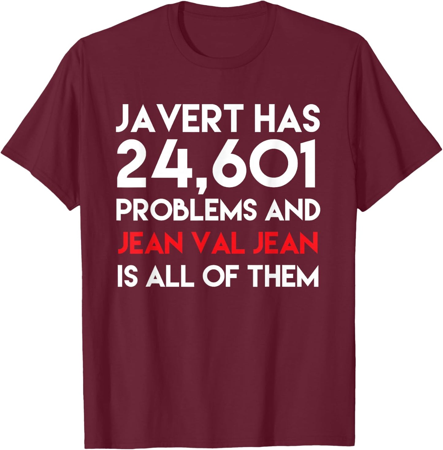 Javert Has 24,601 Problems And Jean Val Jean Is All Of Them T-Shirt - T-Shirt | Maroon