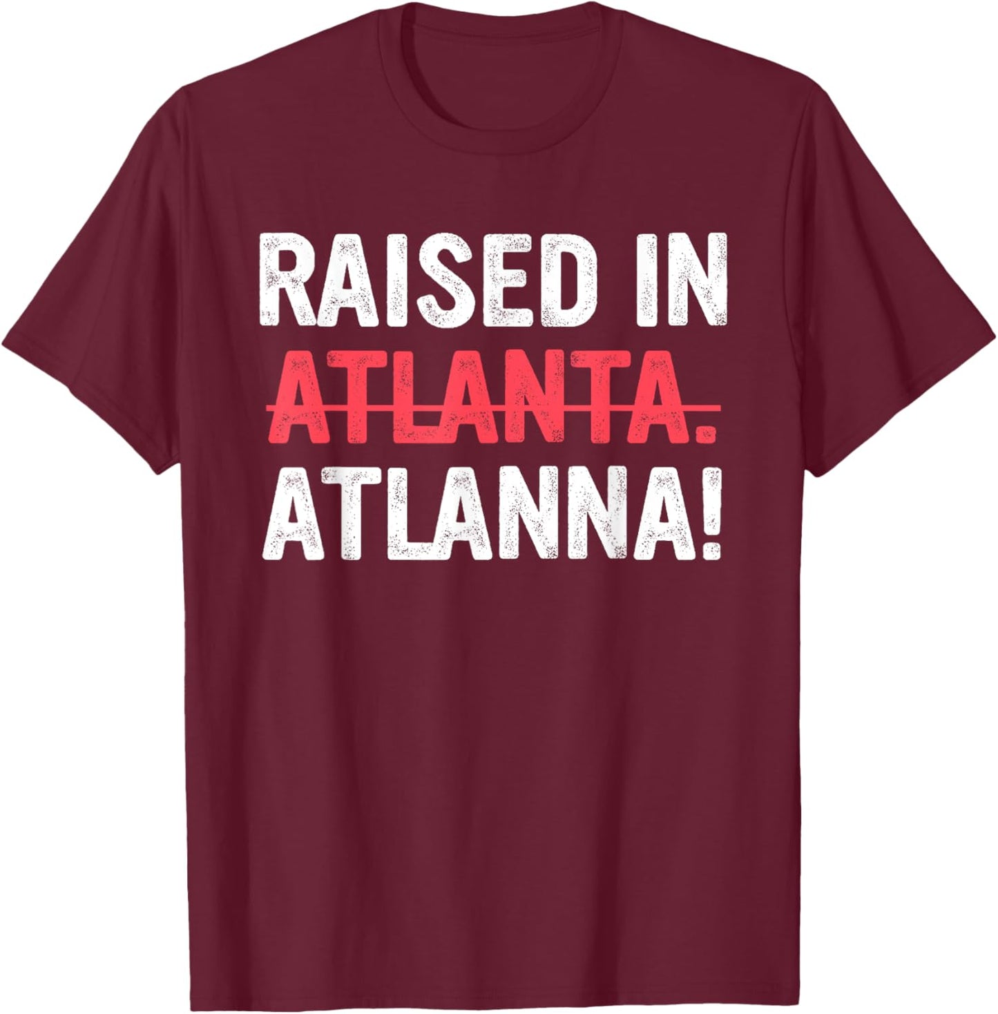 Raised in Atlanta Atlanna Funny Design T-Shirt - T-Shirt | Maroon