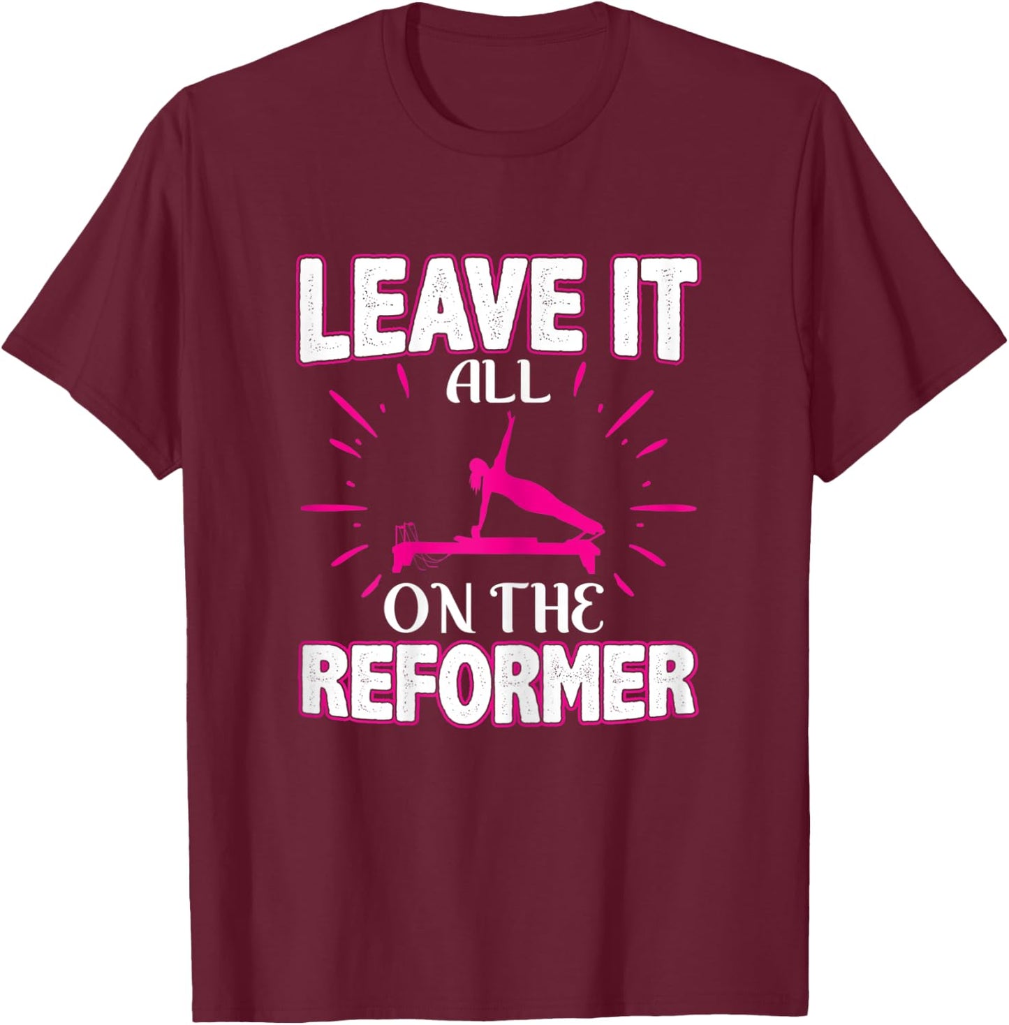 Best Fitness Gifts Leave It All On The Reformer Yoga Pilates T-Shirt - T-Shirt | Maroon