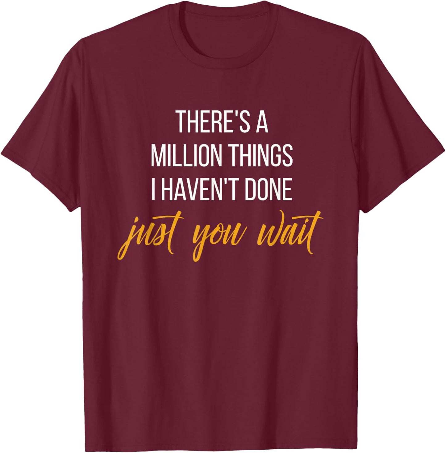 There's a Million Things I haven't Done, Just You Wait Shirt T-Shirt - T-Shirt | Maroon