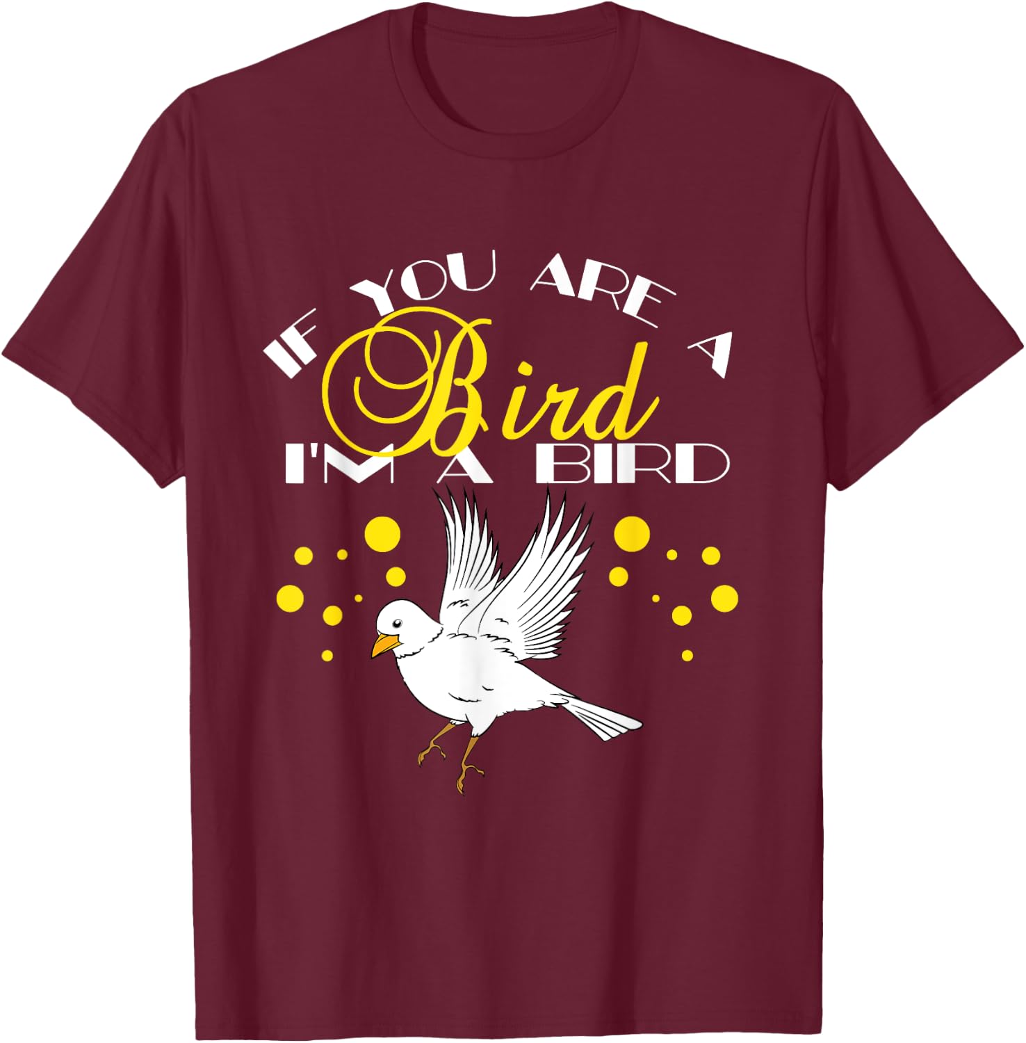 If You Are A Bird I'm A Bird Lover Gift T-Shirt - T-Shirt | Maroon