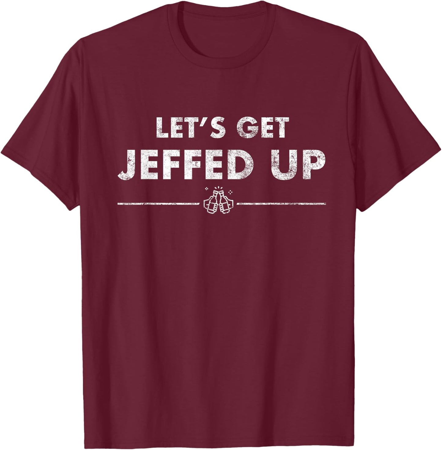 Jeff Needs This Let's Get Jeffed Up Faded Beer Shirt T-Shirt - T-Shirt | Maroon
