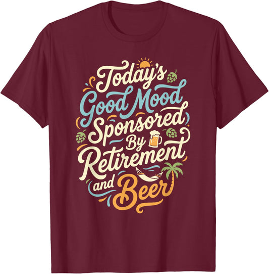 Today's Good Mood Sponsored by Retirement and Beer Funny T-Shirt - T-Shirt | Maroon