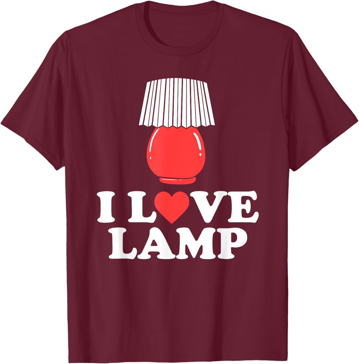 I Love Lamp Funny Movie Quote Shirt T-Shirt - T-Shirt | Maroon