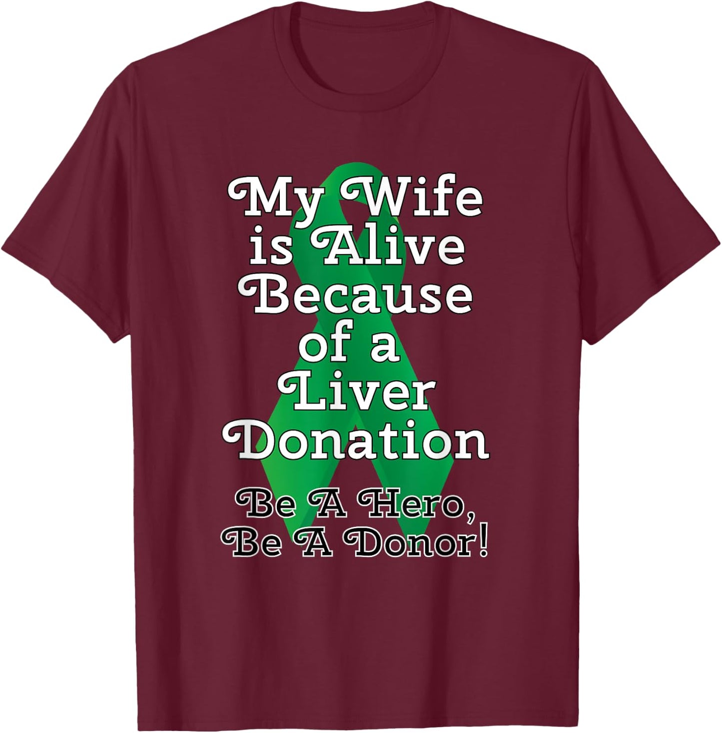 My Wife is Alive Because of a Liver Transplant T-Shirt - T-Shirt | Maroon