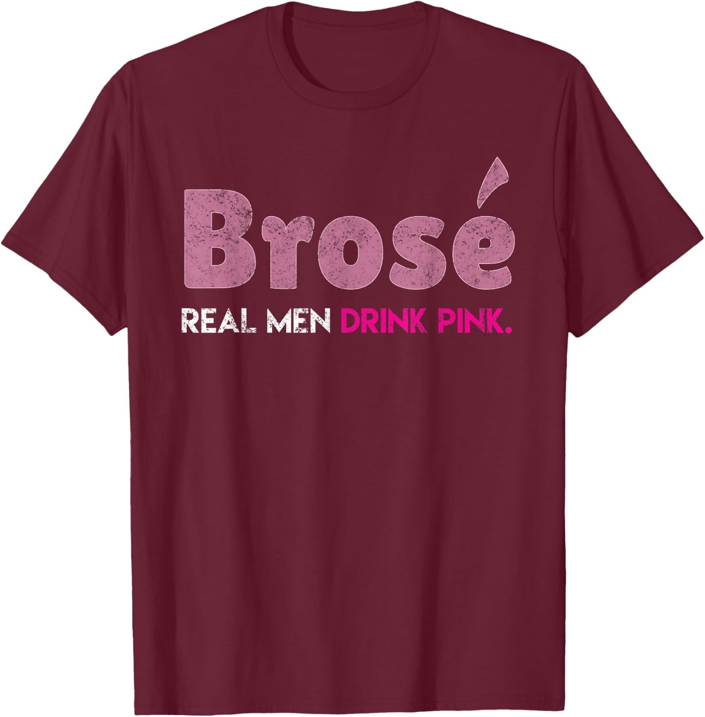 Brose Real Men Drink Pink Wine Drinking Rose Wine Lovers T-Shirt - T-Shirt | Maroon