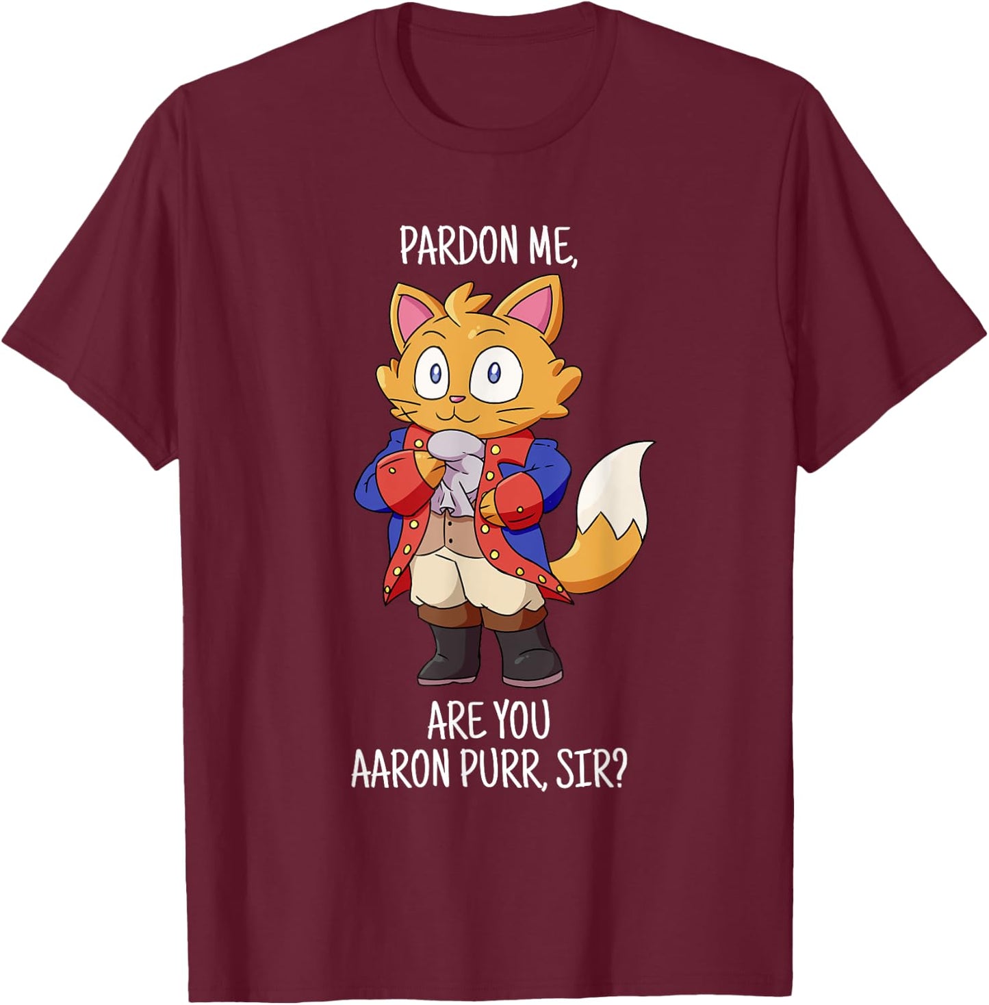 Pardon Me Are You Aaron Purr Sir Hamilton Cat T-Shirt - T-Shirt | Maroon