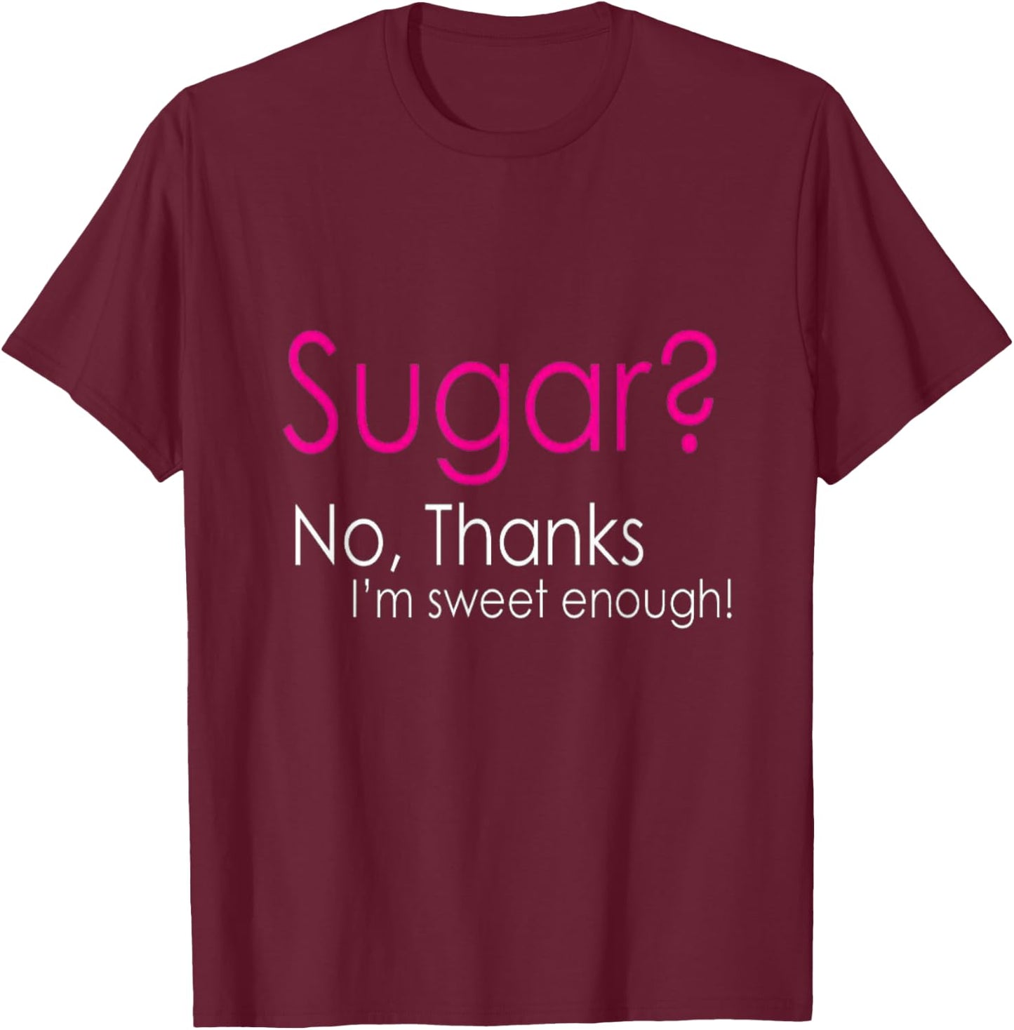 Sugar? No, Thanks I'm Sweet Enough Keto Lovers Wear T-Shirt - T-Shirt | Maroon