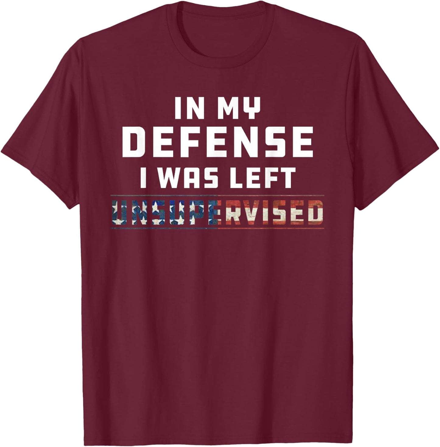 Funny In My Defense I Was Left Unsupervised Joke Sarcasm T-Shirt - T-Shirt | Maroon
