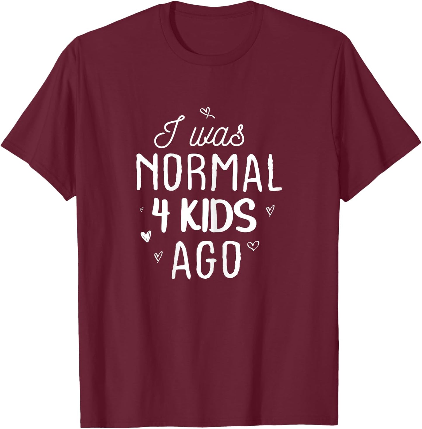 Cute Mom Gifts Mothers Day I Was Normal 4 Kids Ago Mommy T-Shirt - T-Shirt | Maroon