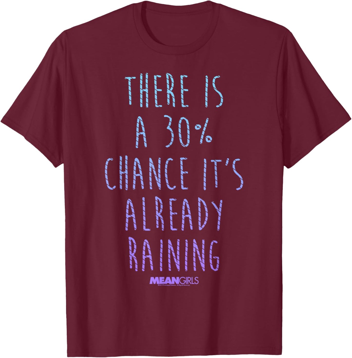 Mean Girls 30 Percent Chance It's Already Raining T-Shirt - T-Shirt | Maroon
