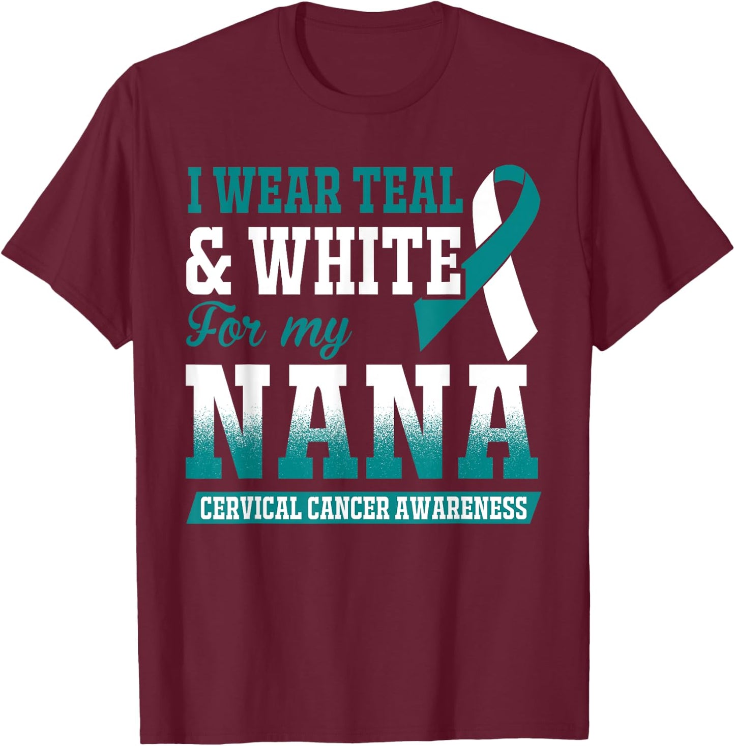 I Wear Teal & White For My Nana Cervical Cancer T-Shirt - T-Shirt | Maroon