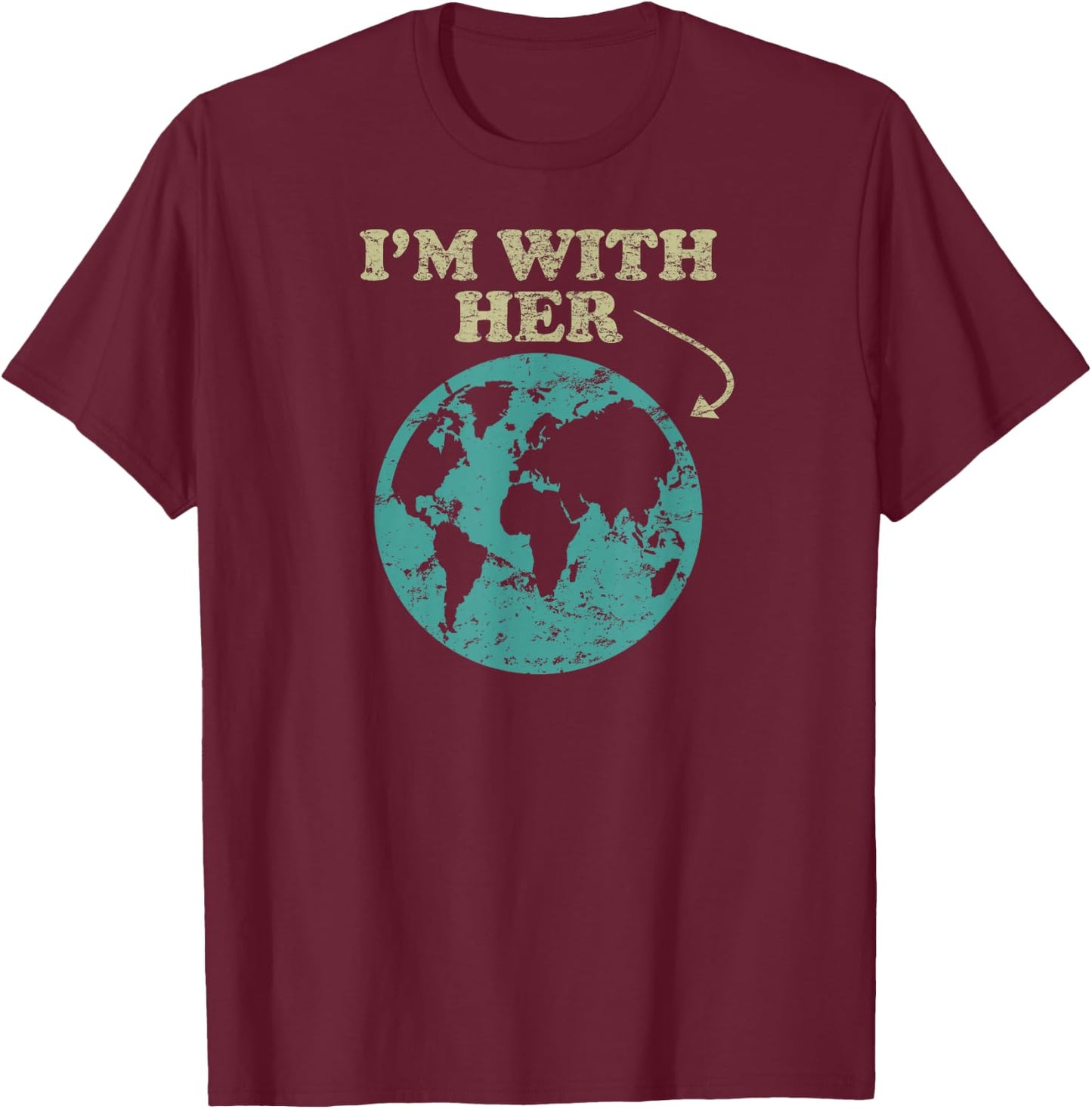 I'm With Her . Global Warming, Climate Change Earth T-Shirt - T-Shirt | Maroon