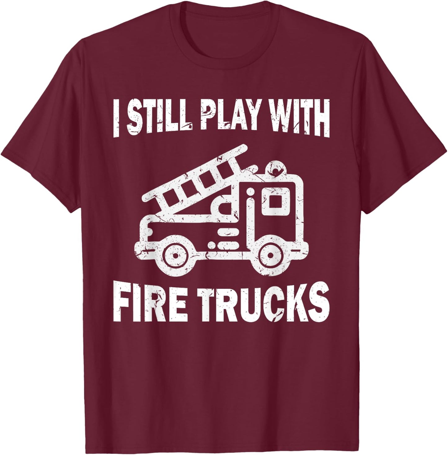 I still play with fire trucks T-Shirt - T-Shirt | Maroon