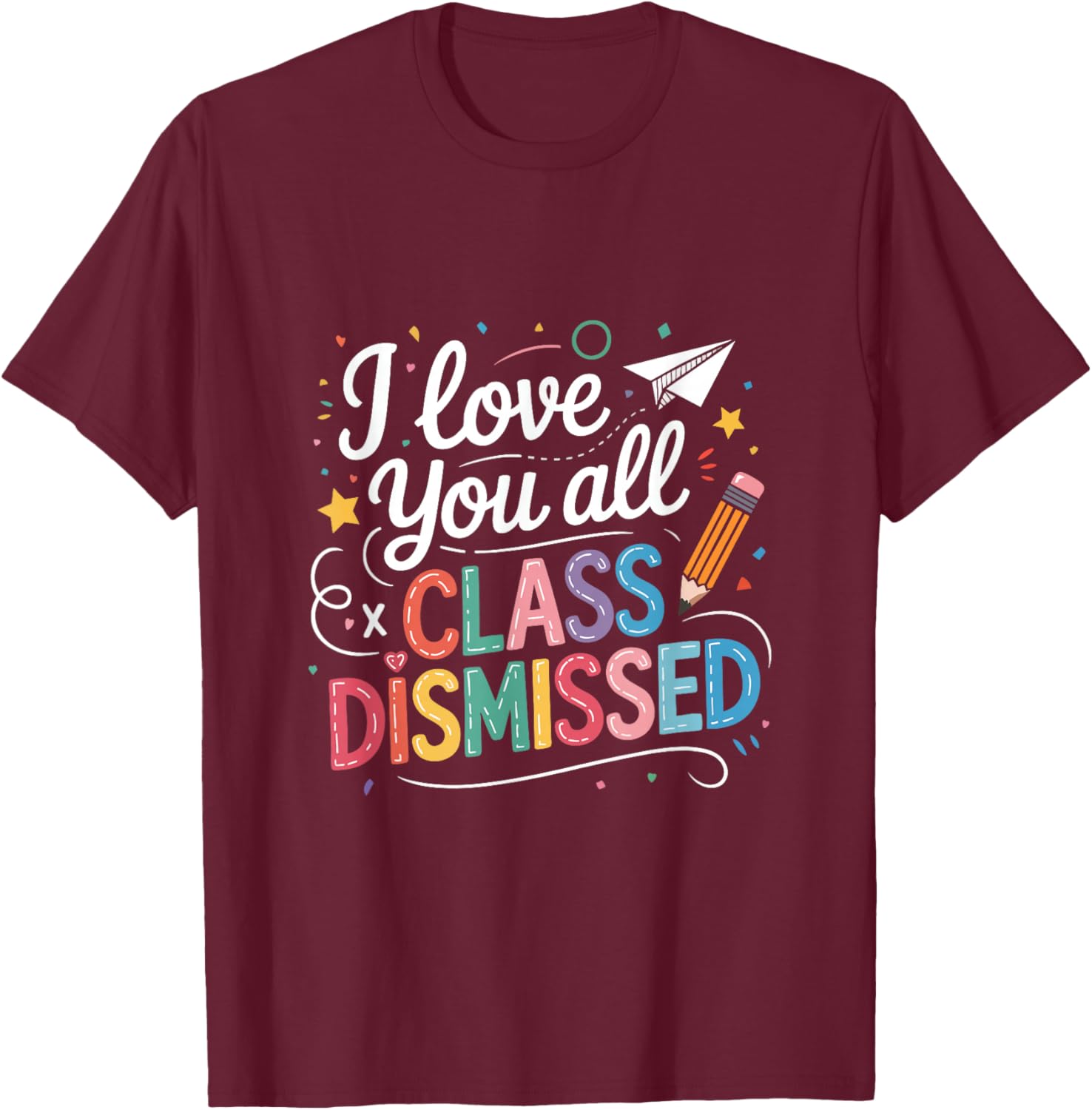 I Love You All Class Dismissed Teacher Last Day Of School T-Shirt - T-Shirt | Maroon