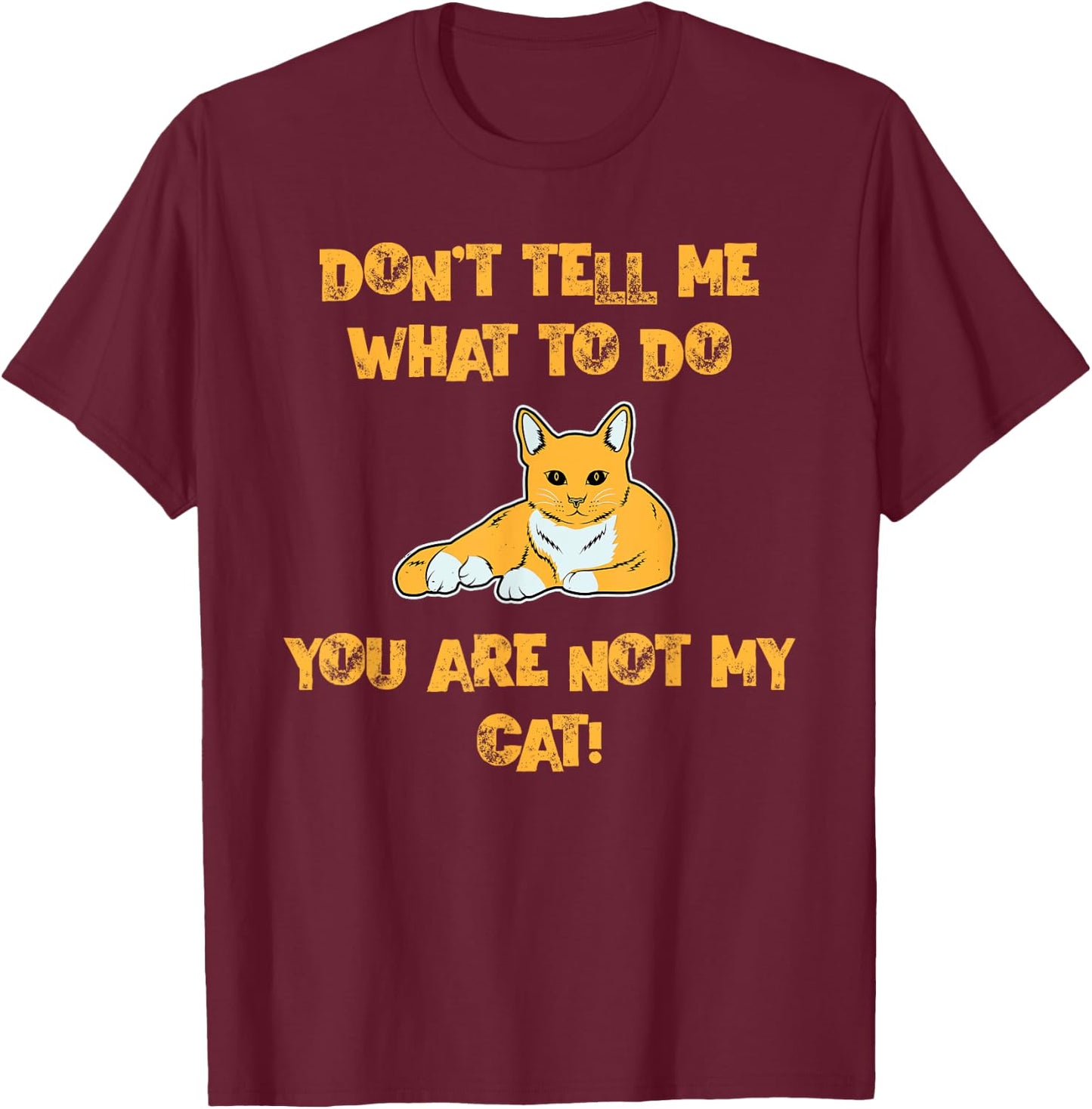 Don't Tell Me What To Do You are Not My Cat! - Cute Pet Fun T-Shirt - T-Shirt | Maroon