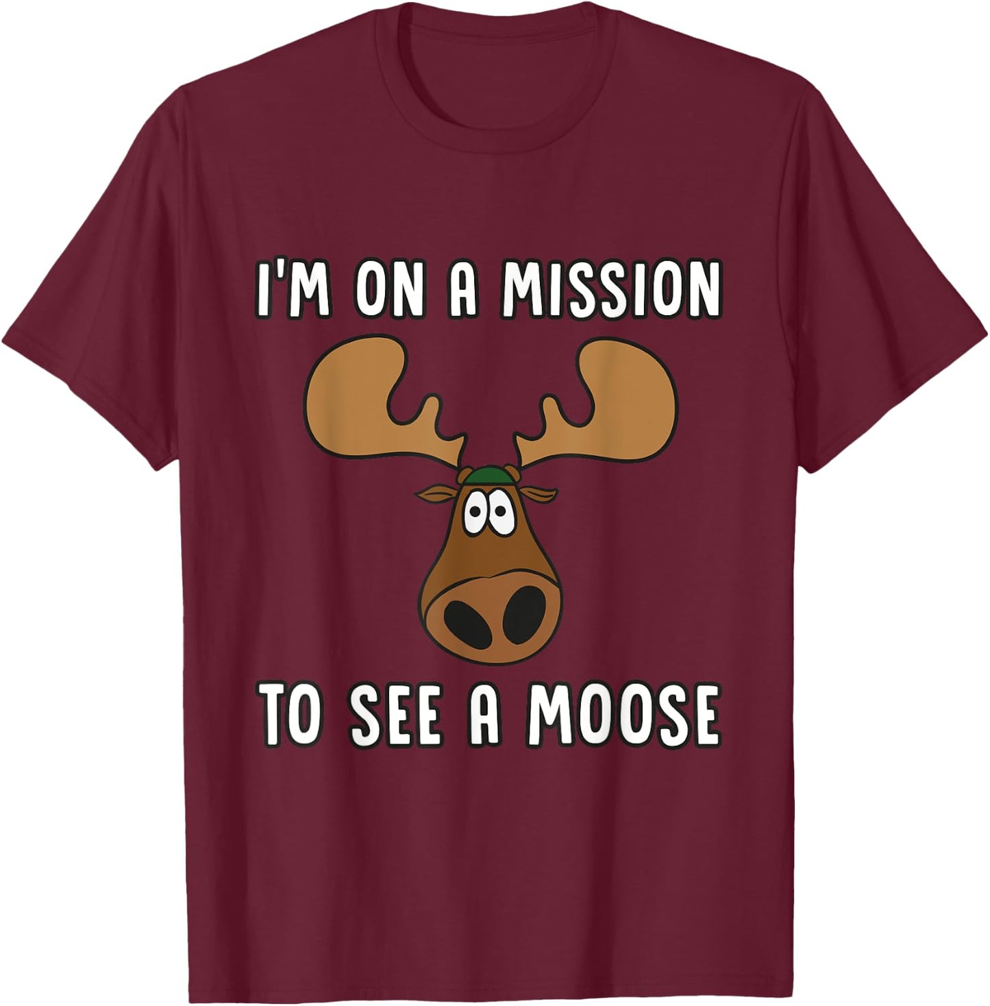 Mission To See A Moose - Funny, Humor, Cute Moose T Shirt T-Shirt - T-Shirt | Maroon
