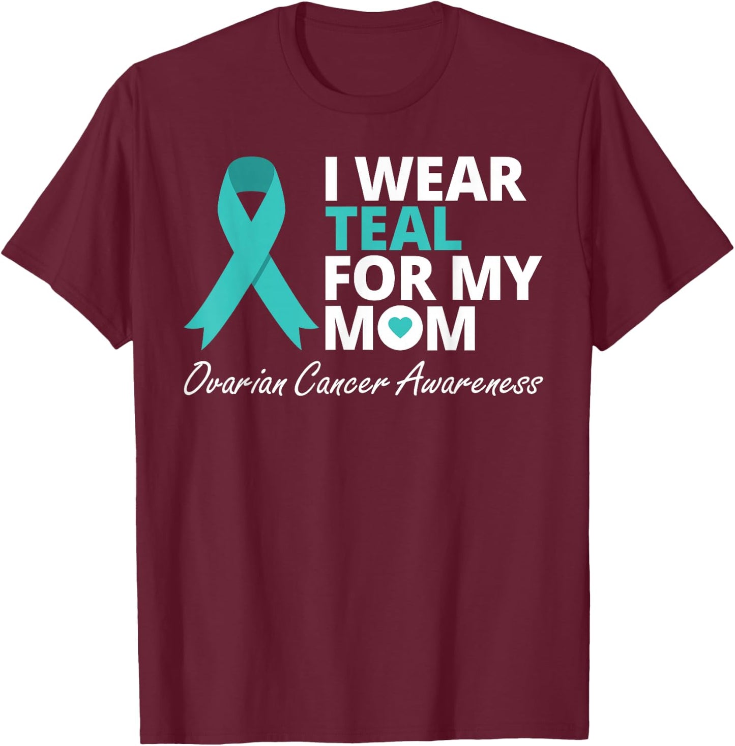 I Wear Teal For My Mom T Shirt Ribbon Family Love Warrior T-Shirt - T-Shirt | Maroon