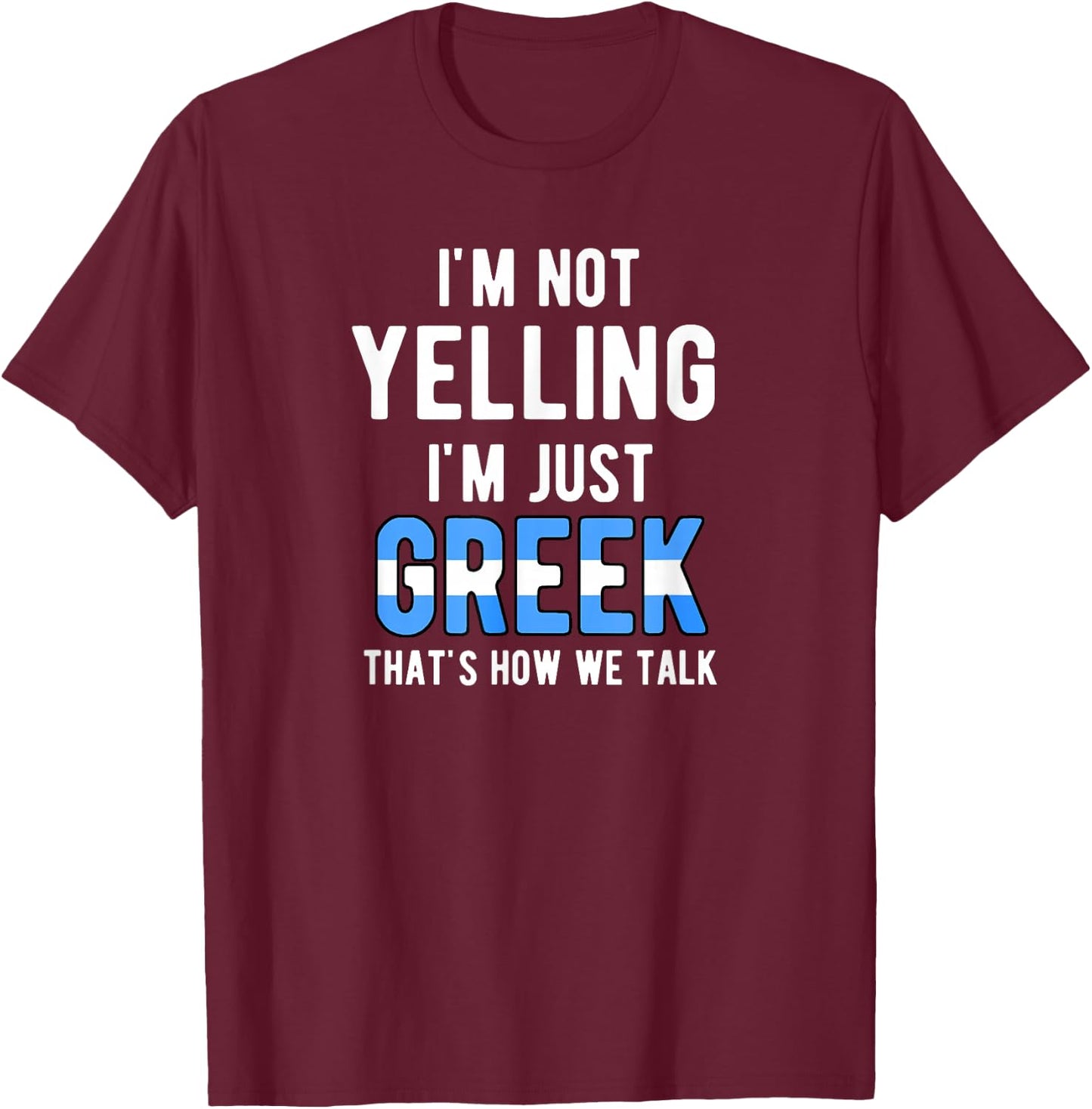 Im Not Yelling I'm Just Greek That's How We Talk Funny T-Shirt - T-Shirt | Maroon