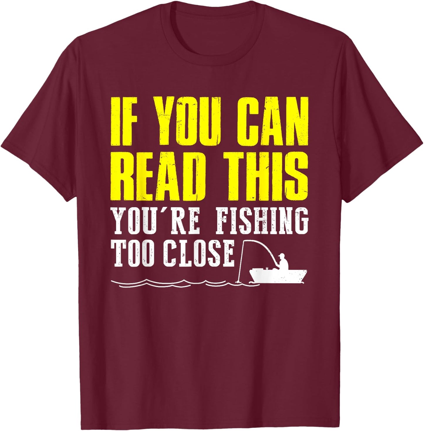 If You Can Read This You're Fishing Too Close Funny T-Shirt - T-Shirt | Maroon