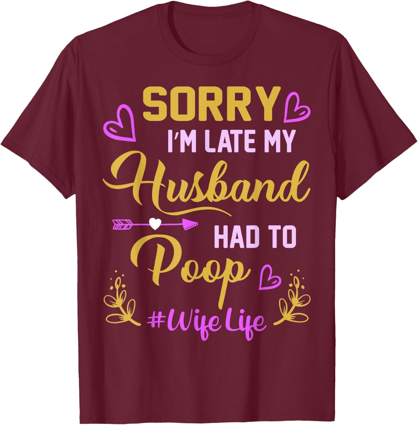 Sorry I'm late my Husband had to poop funny design for wife T-Shirt - T-Shirt | Maroon