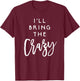 I'll Bring The Crazy Shirt Wild Friend Funny Party Group T-Shirt - T-Shirt | Maroon