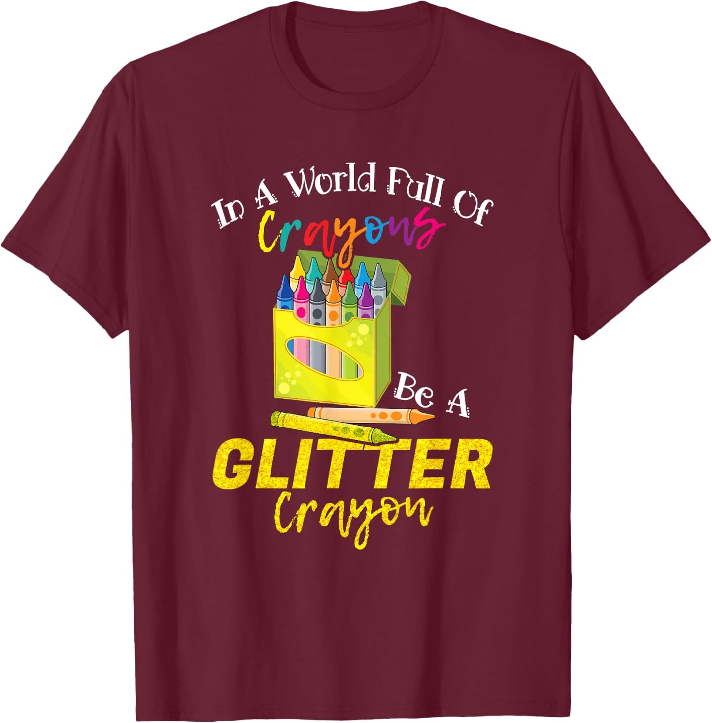 In A World Full Of Crayons Be A Glitter Crayon Funny School T-Shirt - T-Shirt | Maroon