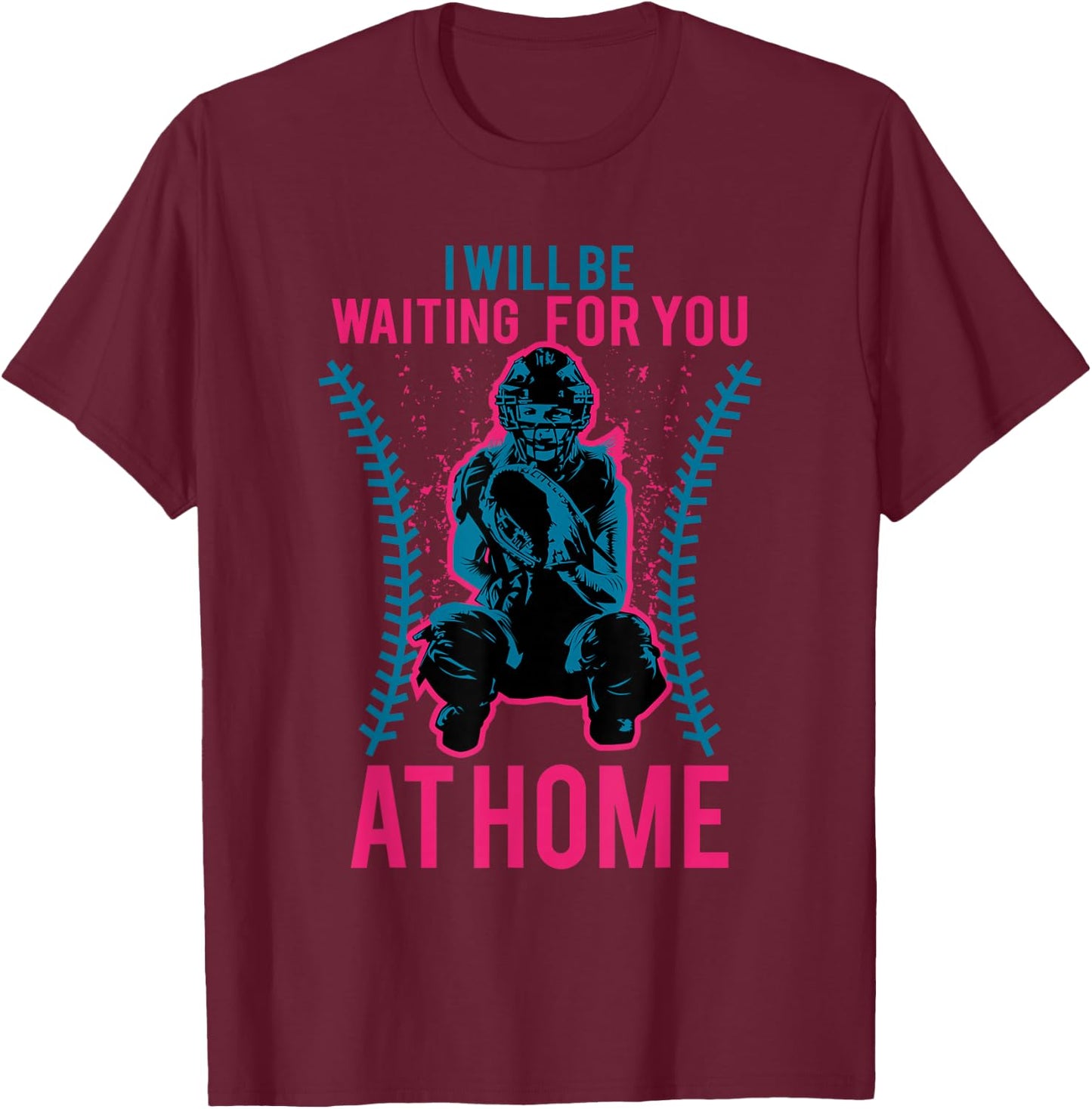 I Will Be Waiting for You at Home Softball T-Shirt - T-Shirt | Maroon