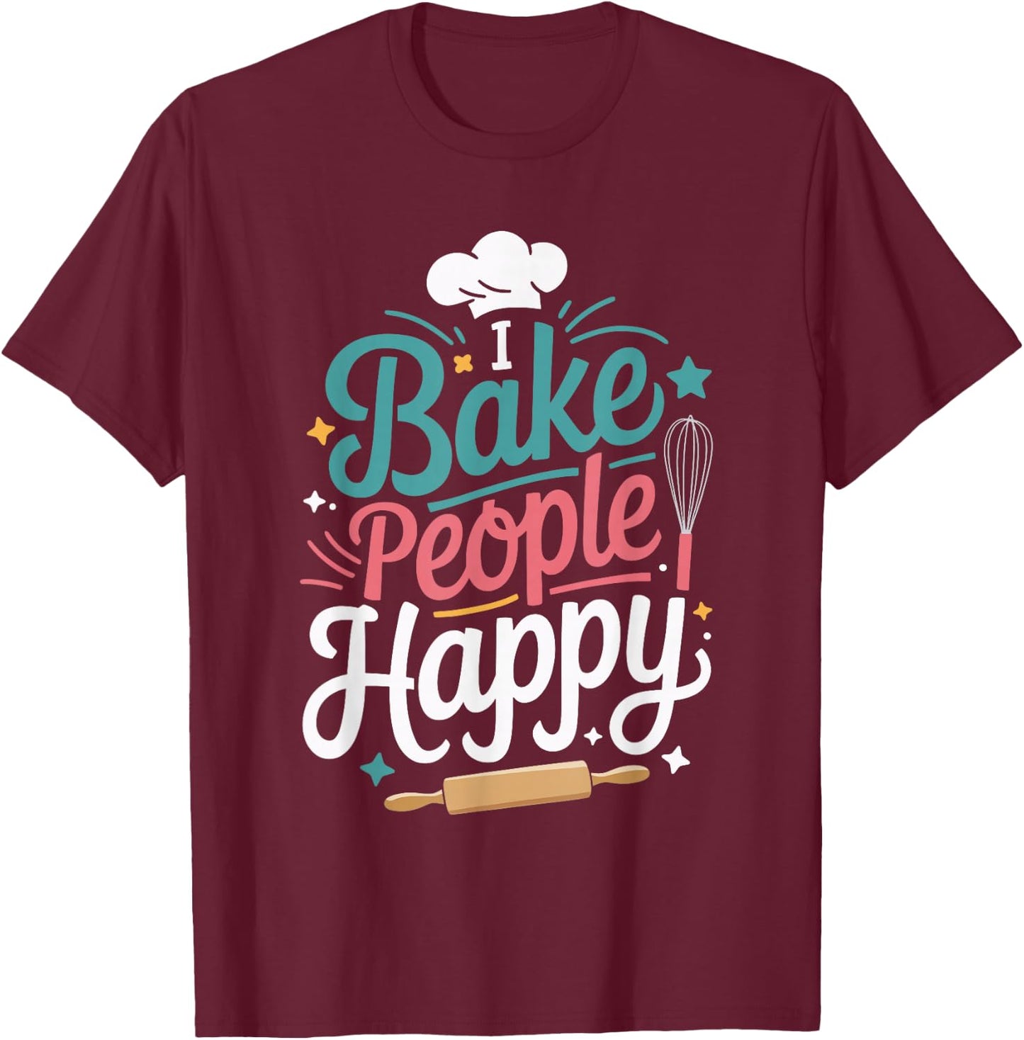 I Bake People Happy T-Shirt - T-Shirt | Maroon