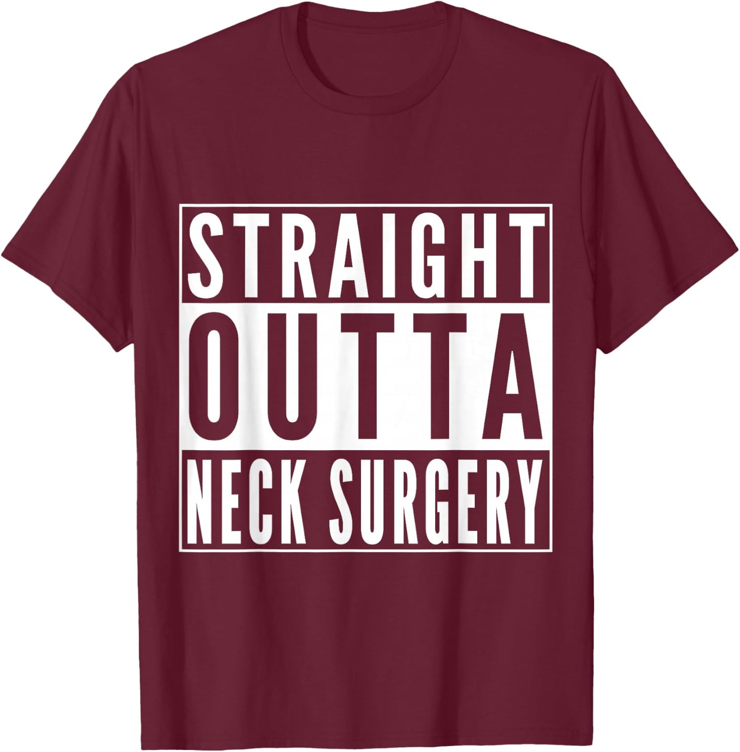 Straight Outta Neck Surgery Get Well Joke Recovery Humor T-Shirt - T-Shirt | Maroon