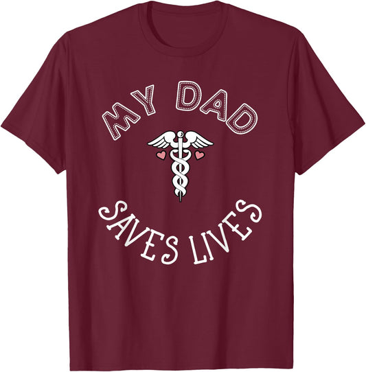 My Dad Saves Lives Doctor Nurse EMT Medical Healthcare T-Shirt - T-Shirt | Maroon