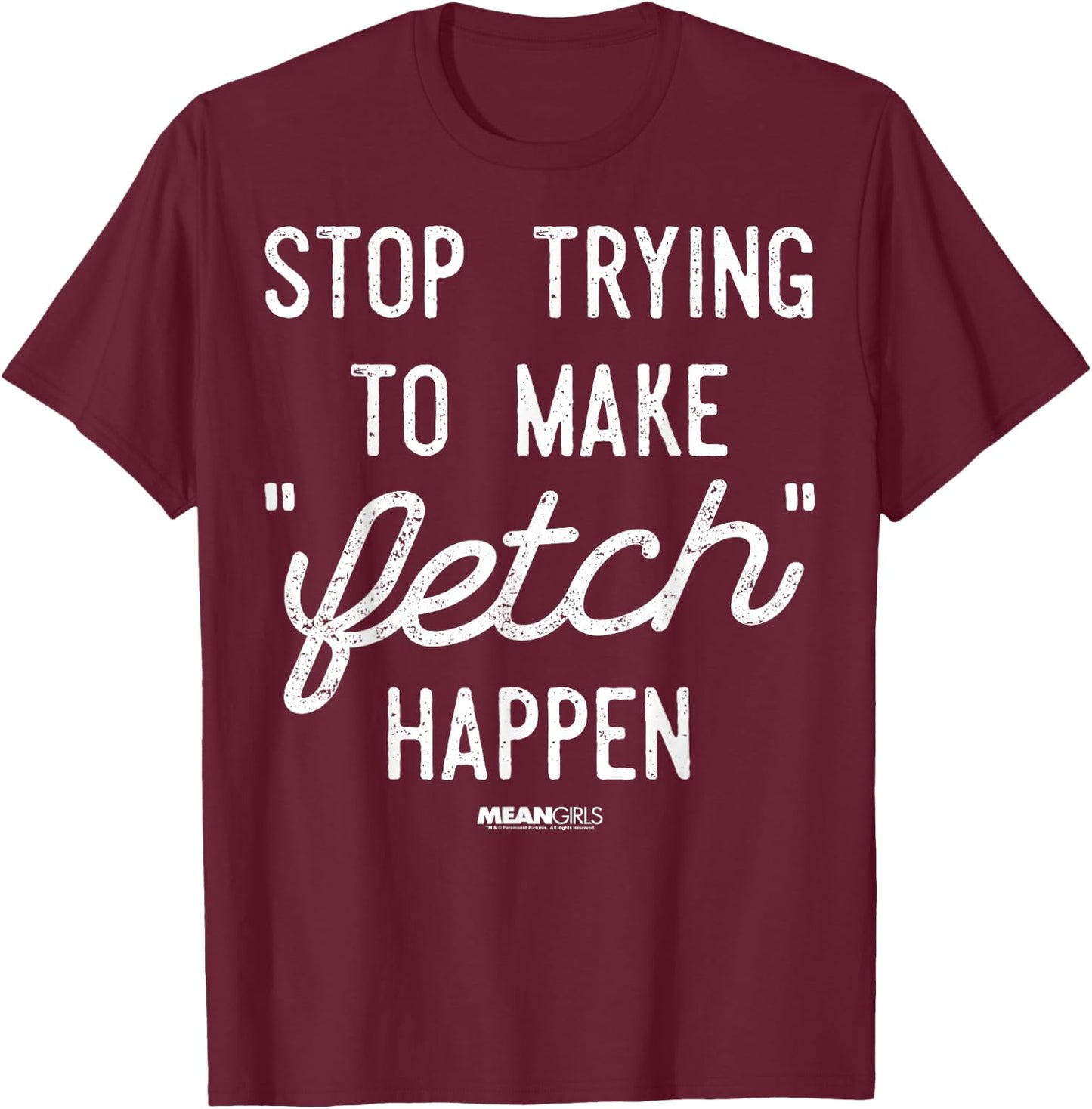 Mean Girls Stop Trying to Make Fetch Happen Graphic T-Shirt - T-Shirt | Maroon