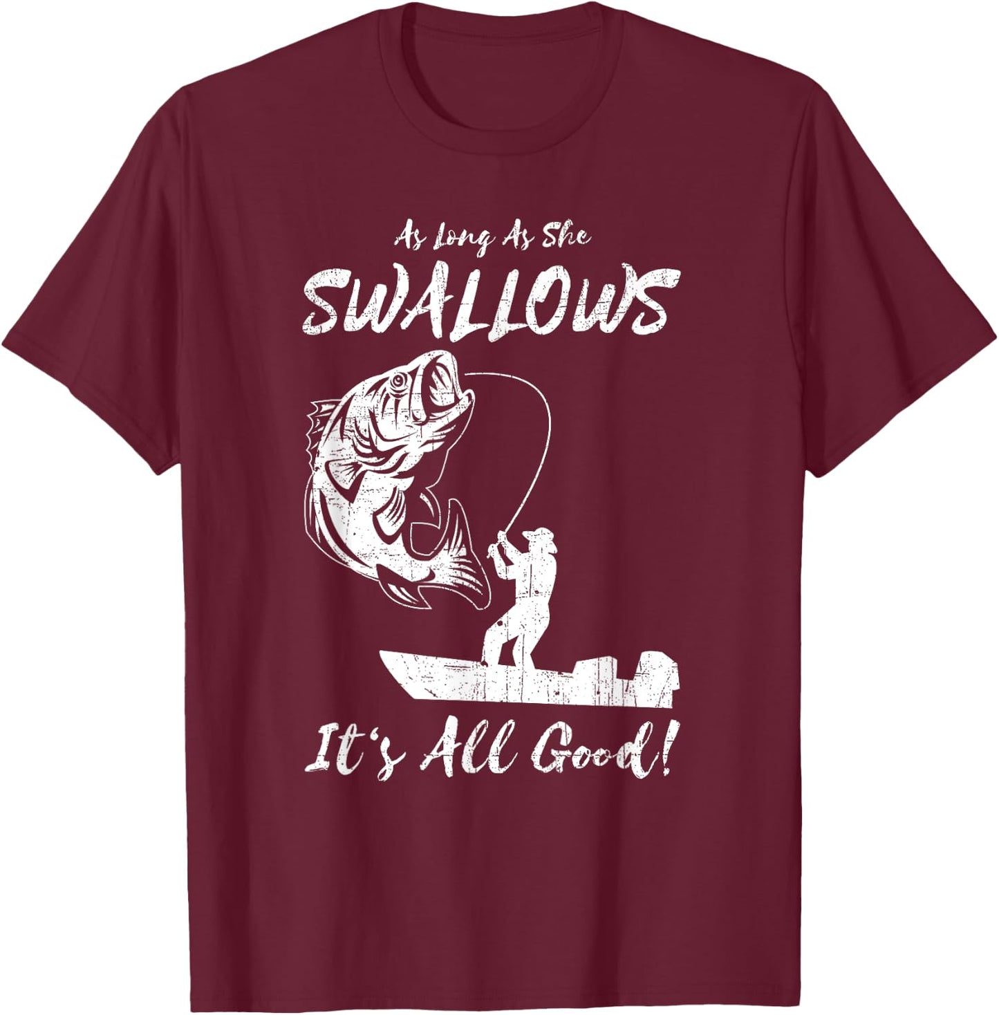 As Long As She Swallows It's All Good - Fishing Apparel T-Shirt - T-Shirt | Maroon