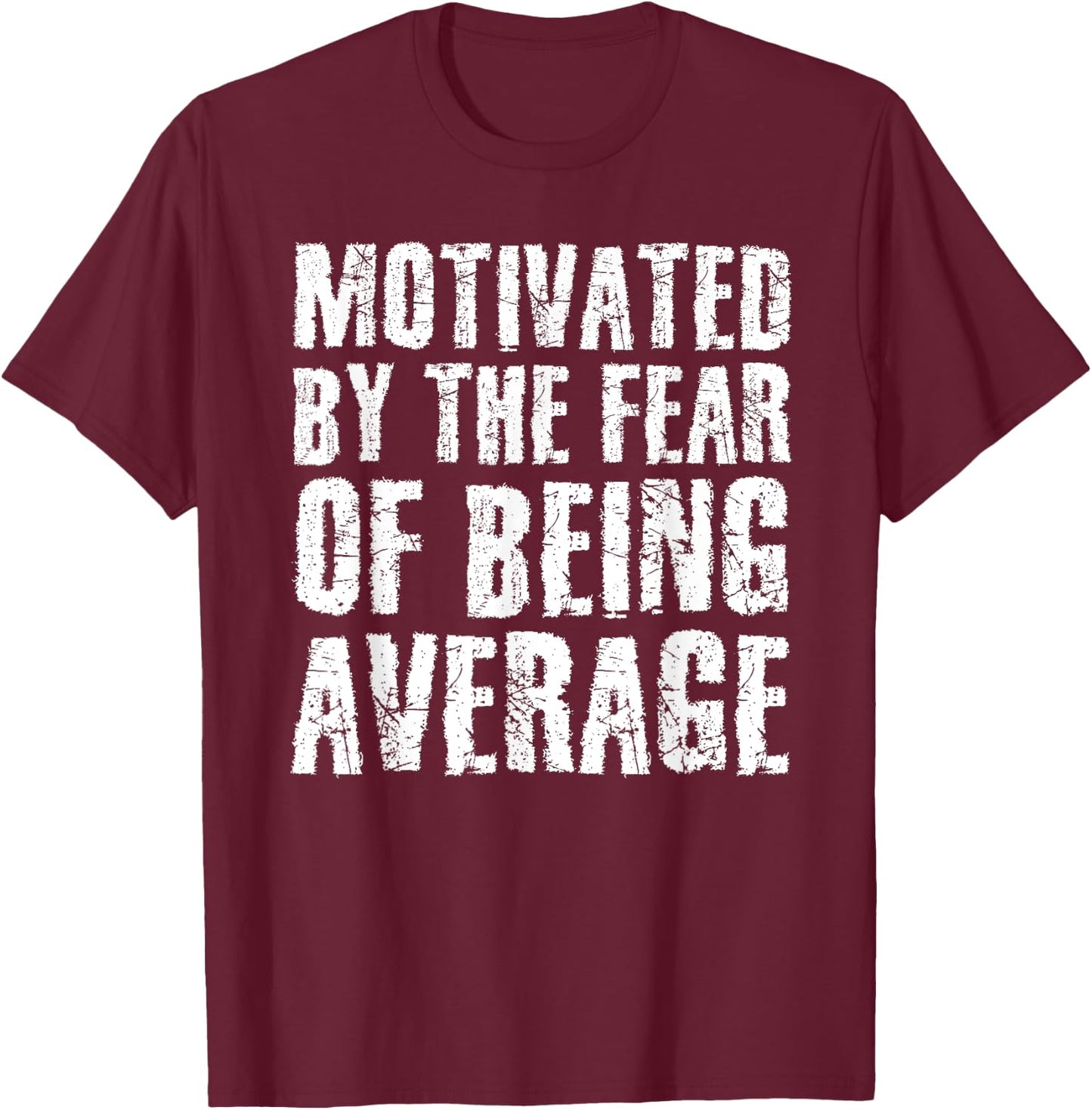 Cute Motivated By The Fear Of Being Average Shirt Gym Gift T-Shirt - T-Shirt | Maroon
