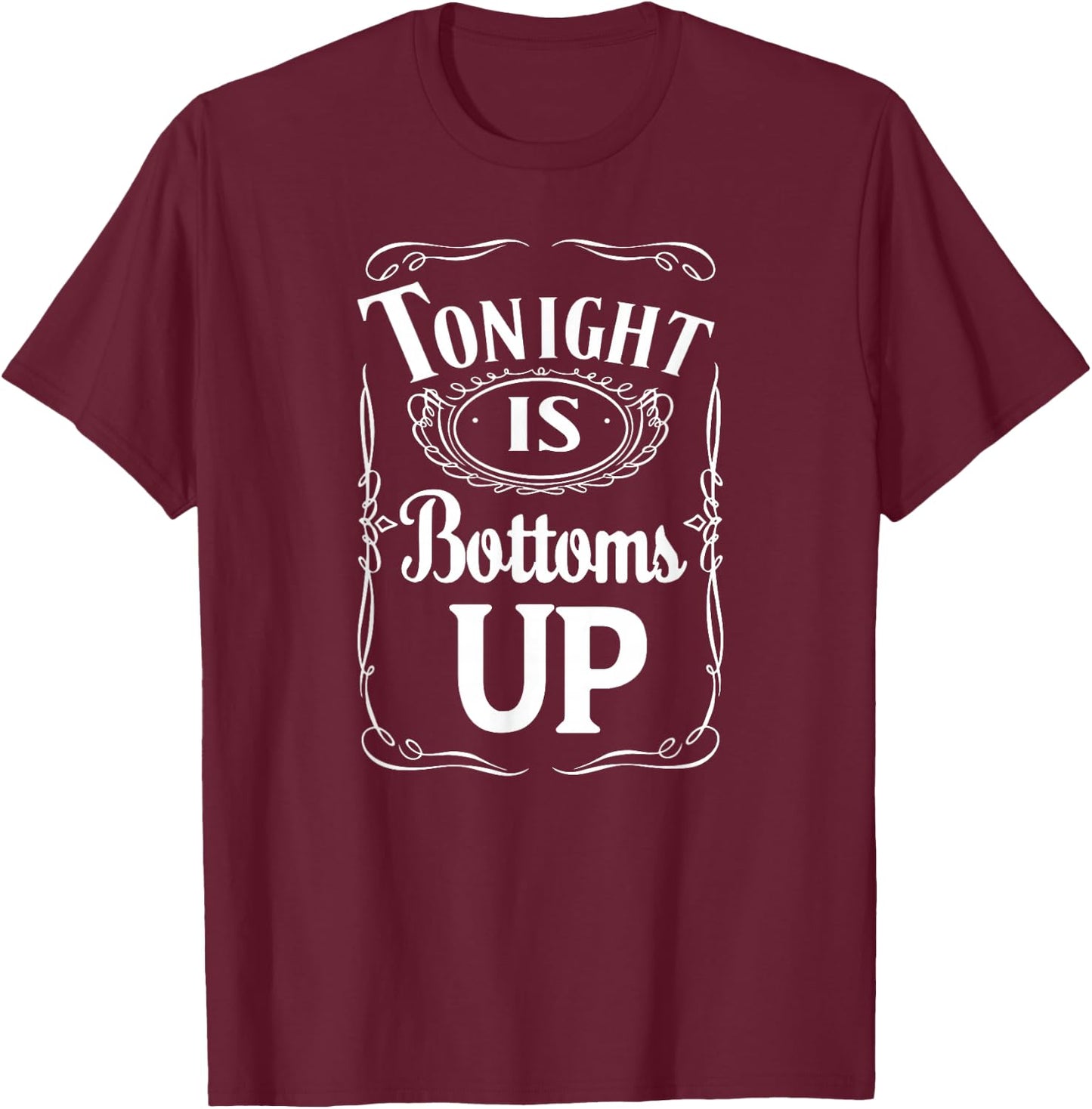 Tonight Is Bottoms Up - T shirt - Black T-Shirt - T-Shirt | Maroon