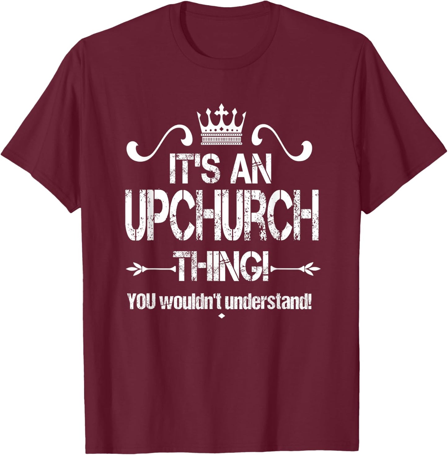 It's An Upchurch Thing! You Wouldn't Understand! Shirt T-Shirt - T-Shirt | Maroon