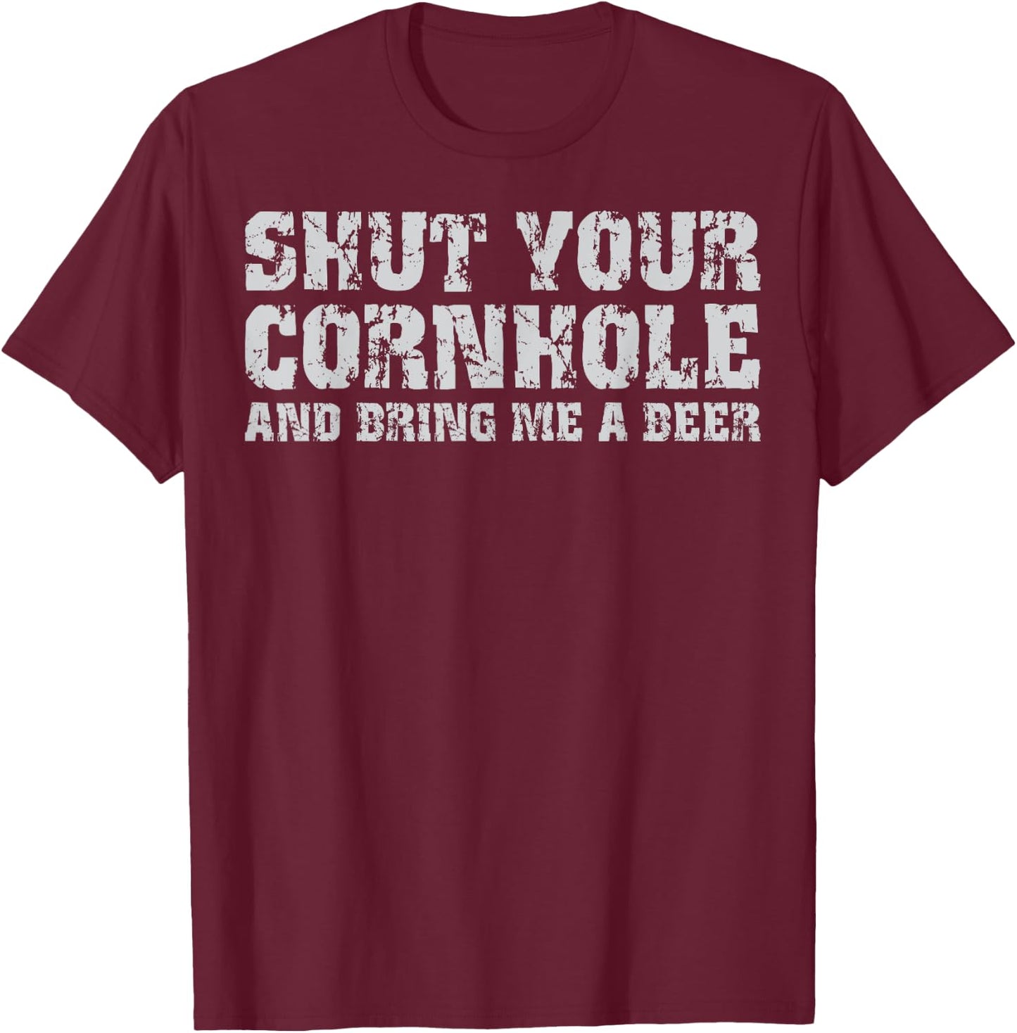 Shut Your Cornhole And Bring Me Beer Funny T-Shirt - T-Shirt | Maroon