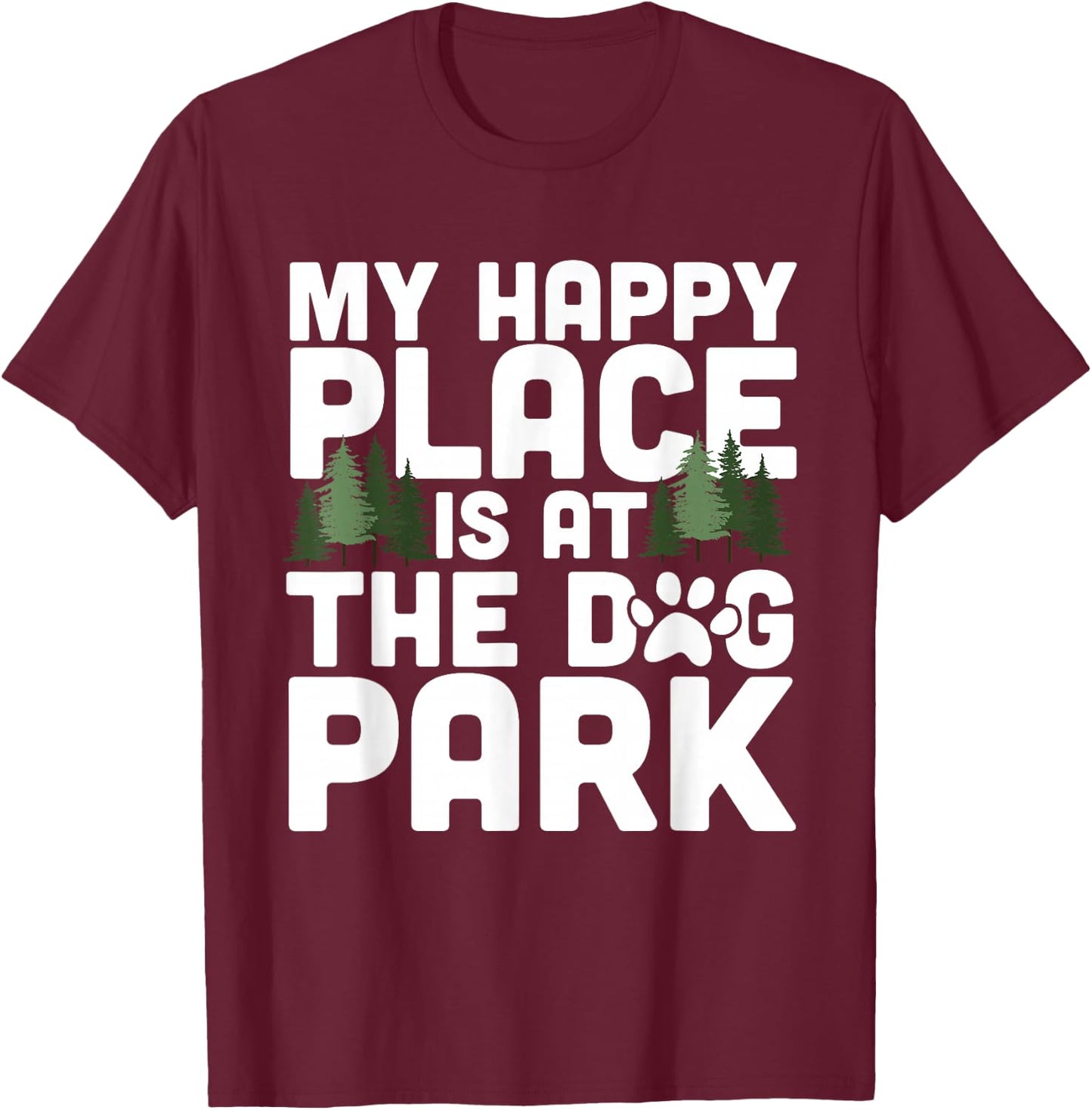 My Happy Place Is At The Dog Park Funny Dog Lover Walking T-Shirt - T-Shirt | Maroon