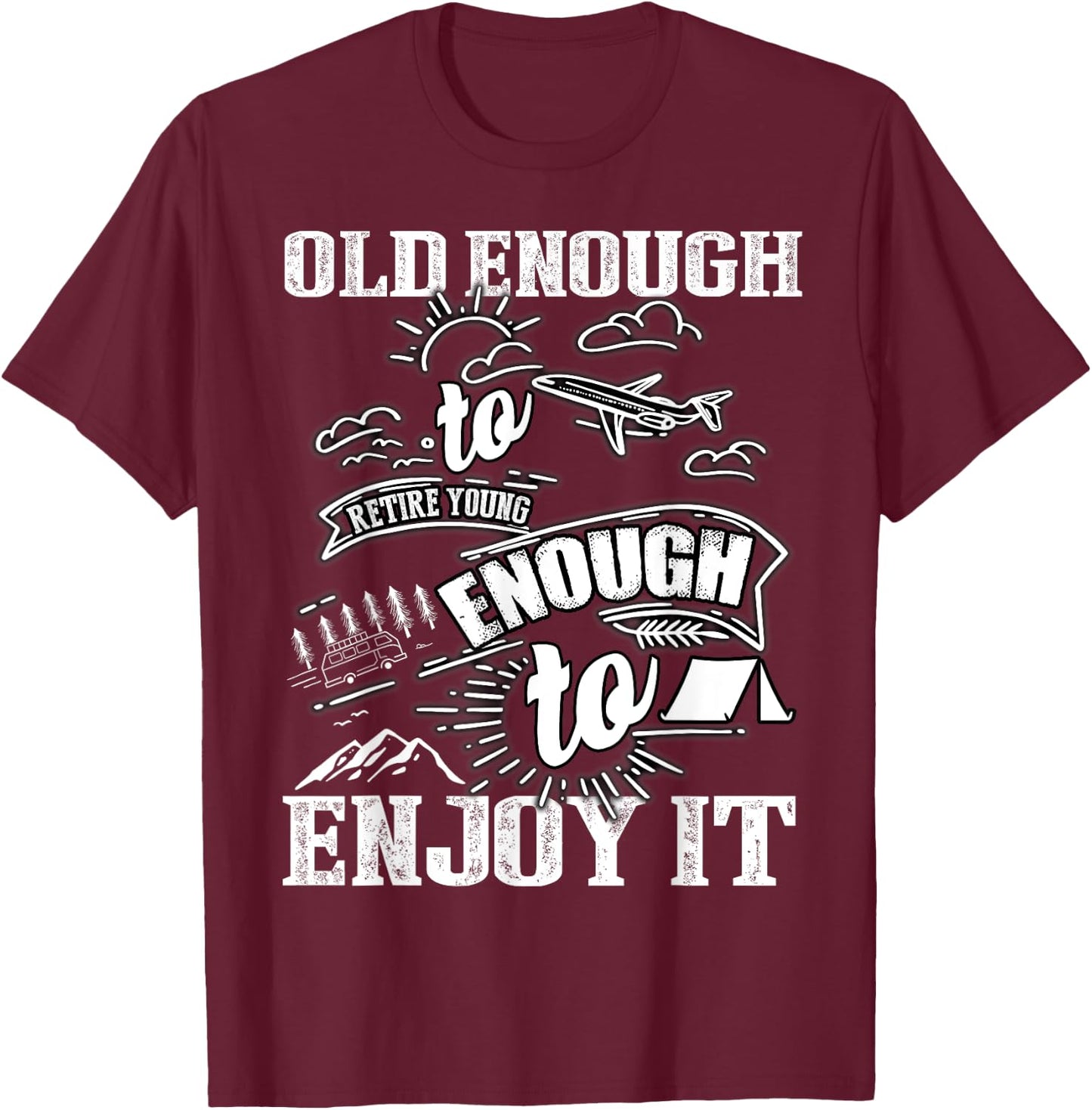 Old Enough To Retire Young Enough To Enjoy It T Shirt T-Shirt - T-Shirt | Maroon