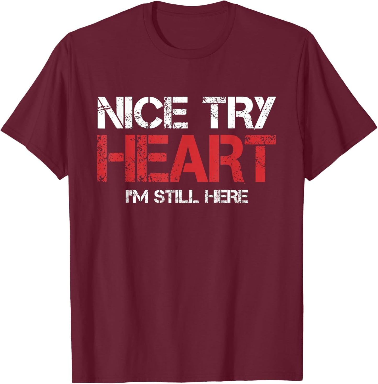 Heart Attack Survivor Nice Try Heart I'm Still Here T-Shirt - T-Shirt | Maroon
