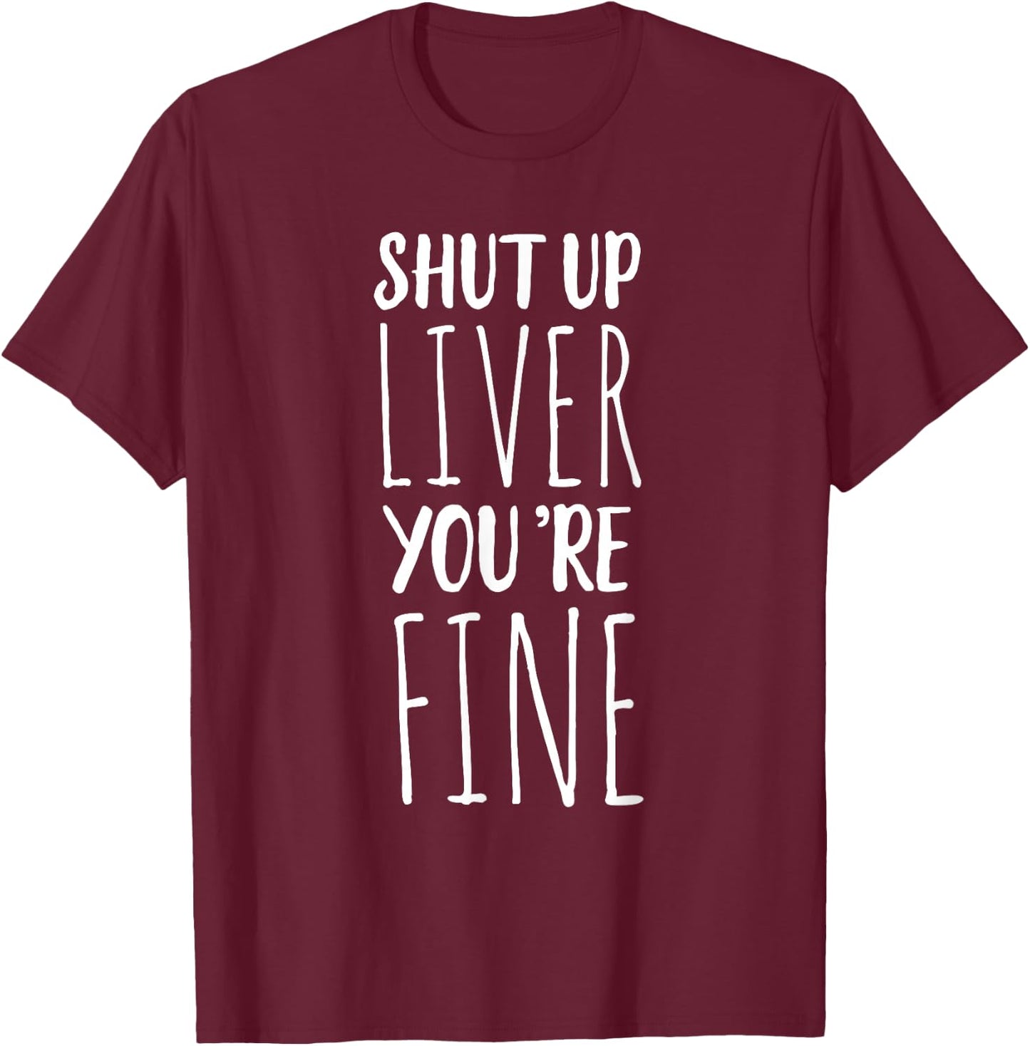 Shut Up Liver, You're Fine - Funny Drinking T-Shirt - T-Shirt | Maroon