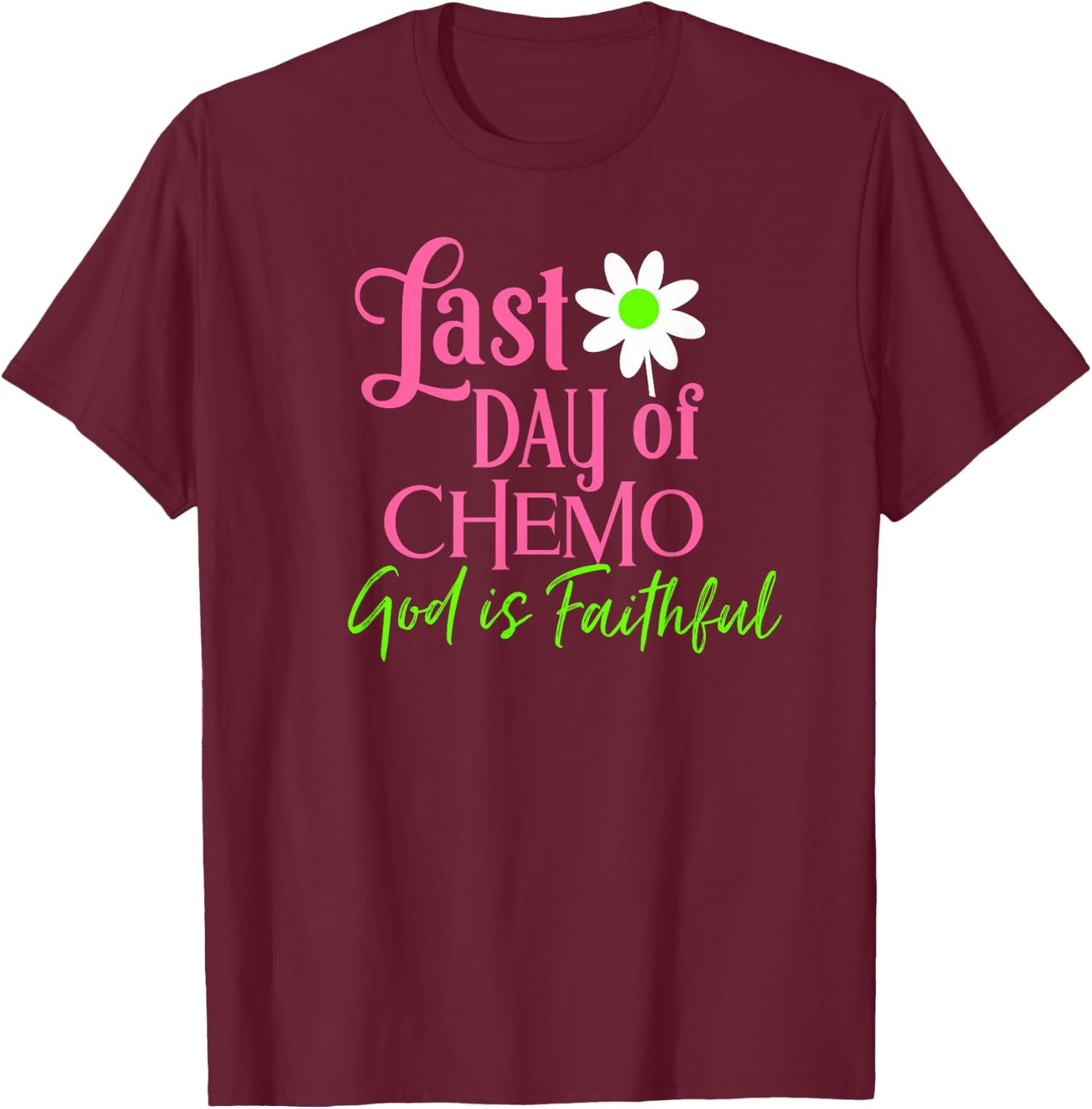 Last Day of Chemo God is Faithful T-Shirt - T-Shirt | Maroon