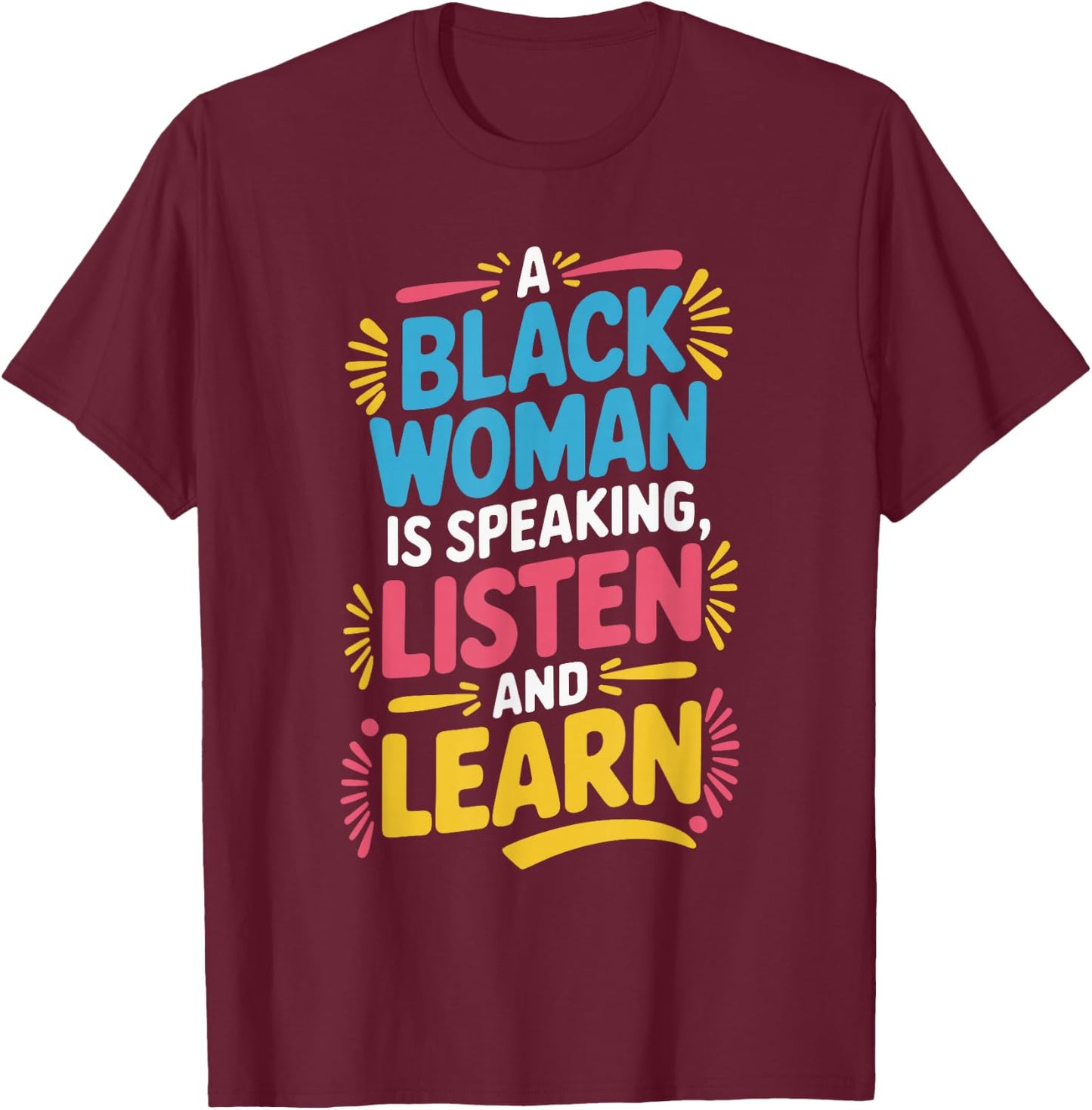 A Black Woman Is Speaking Listen And Learn T-Shirt - T-Shirt | Maroon