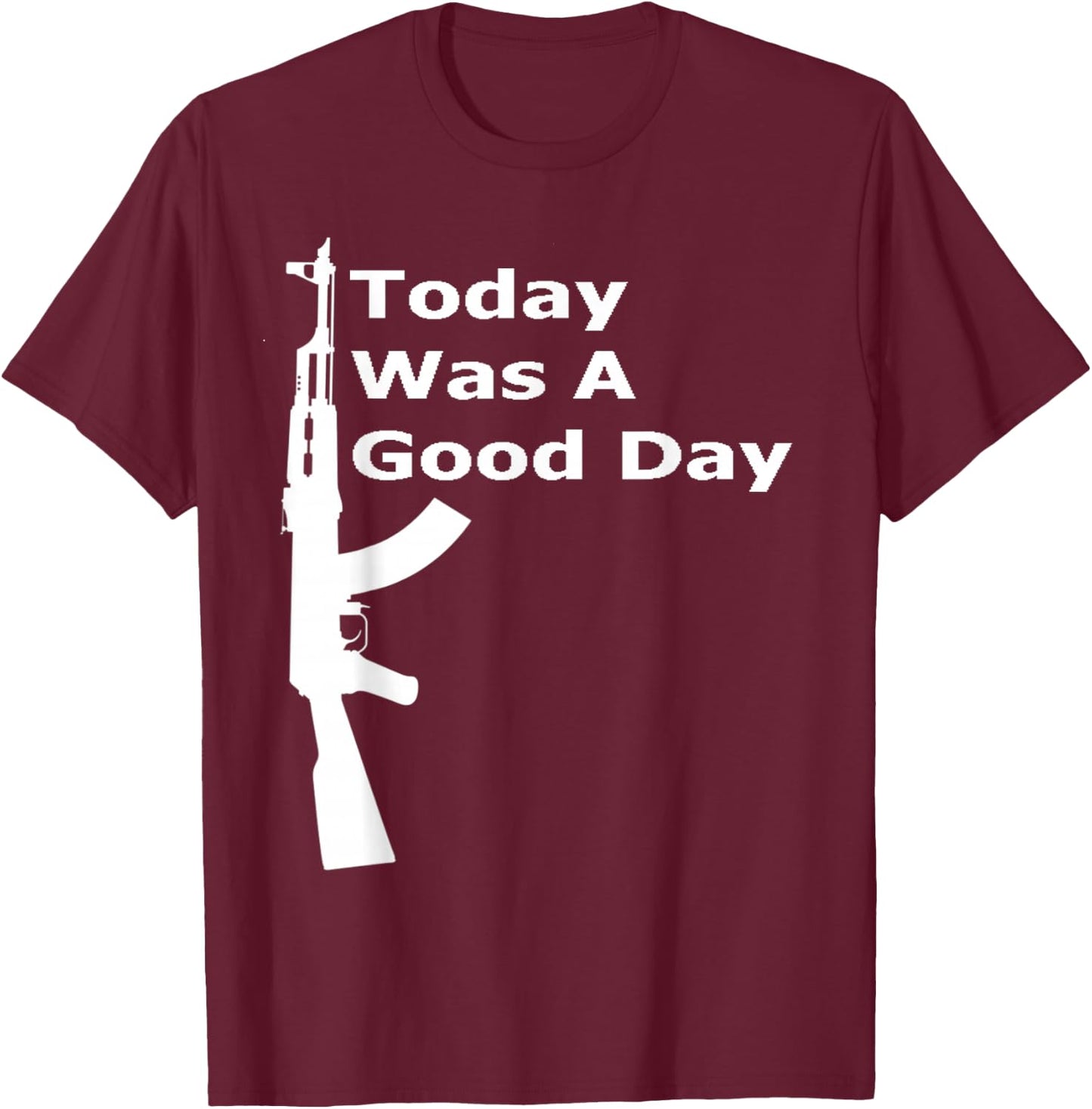 Today Was A Good Day AK Shirt T-Shirt - T-Shirt | Maroon
