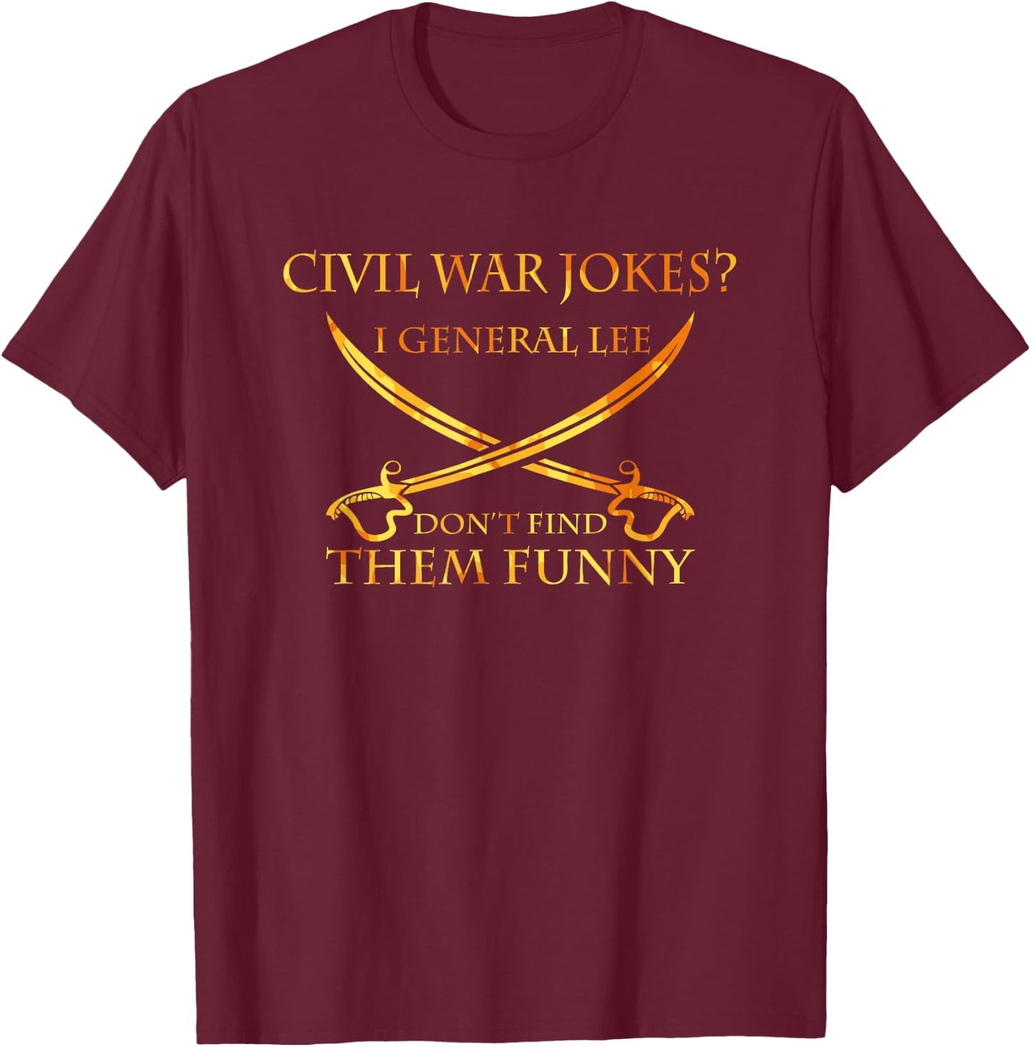 Civil War Jokes - I General Lee Don't Find Them Funny Shirt T-Shirt - T-Shirt | Maroon