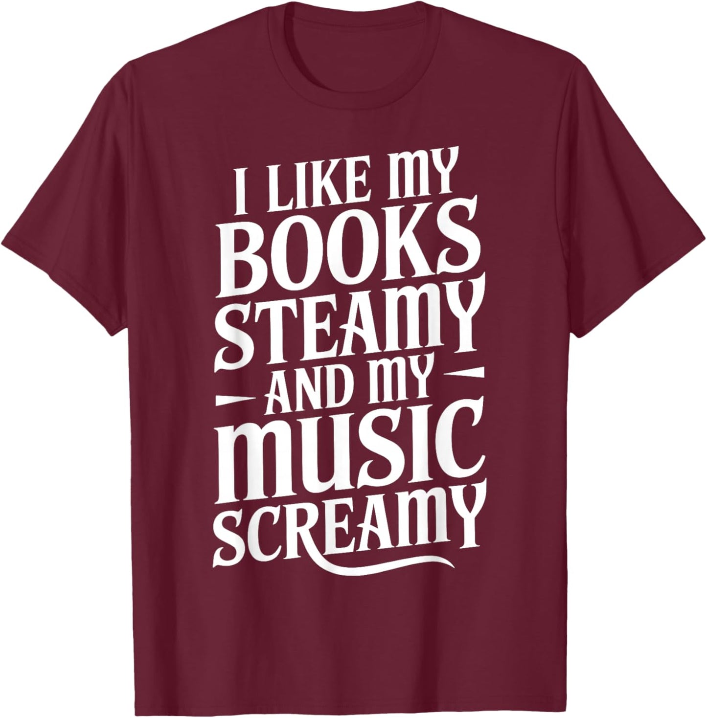 I Like My Books Steamy and My Music Screamy T-Shirt - T-Shirt | Maroon