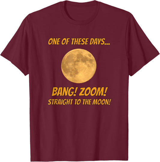 One of these Days-- BANG! ZOOM! Straight to the Moon! T-Shirt - T-Shirt | Maroon