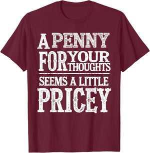 A Penny For Your Thoughts Seems A Little Pricey Funny Quote T-Shirt - T-Shirt | Maroon