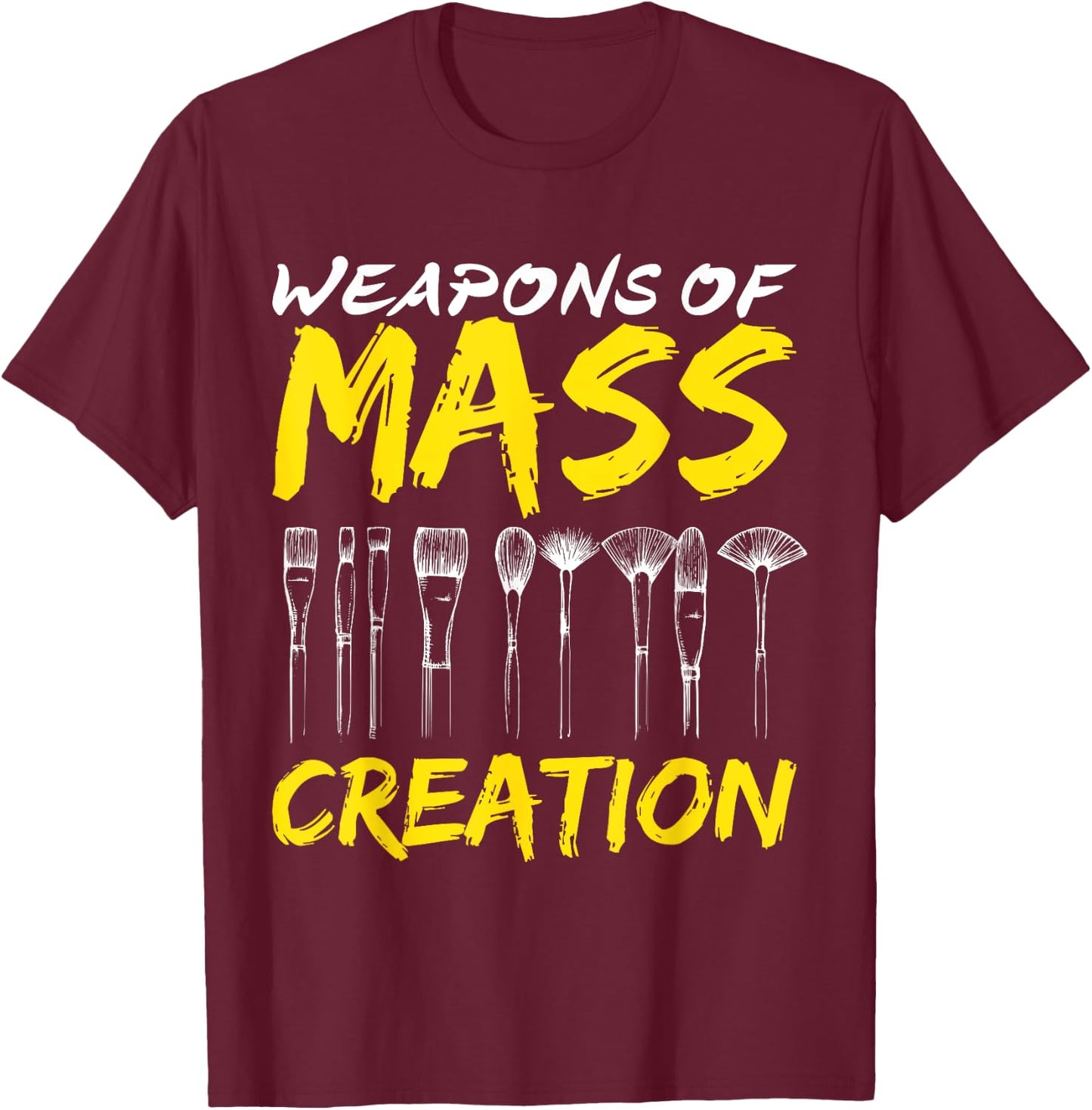 Weapons of Mass Creation Art Brushes Gift Funny T-Shirt - T-Shirt | Maroon